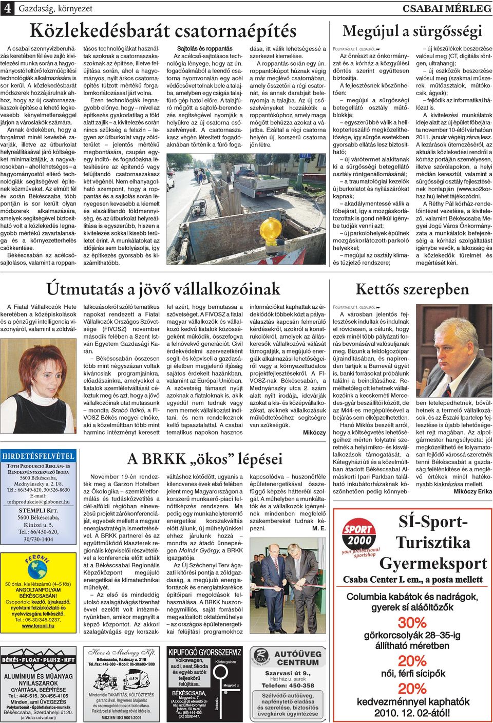 Annak érdekében, hogy a forgalmat minél kevésbé zavarják, illetve az útburkolat helyreállításával járó költségeket minimalizálják, a nagyvárosokban ahol lehetséges a hagyományostól eltérô