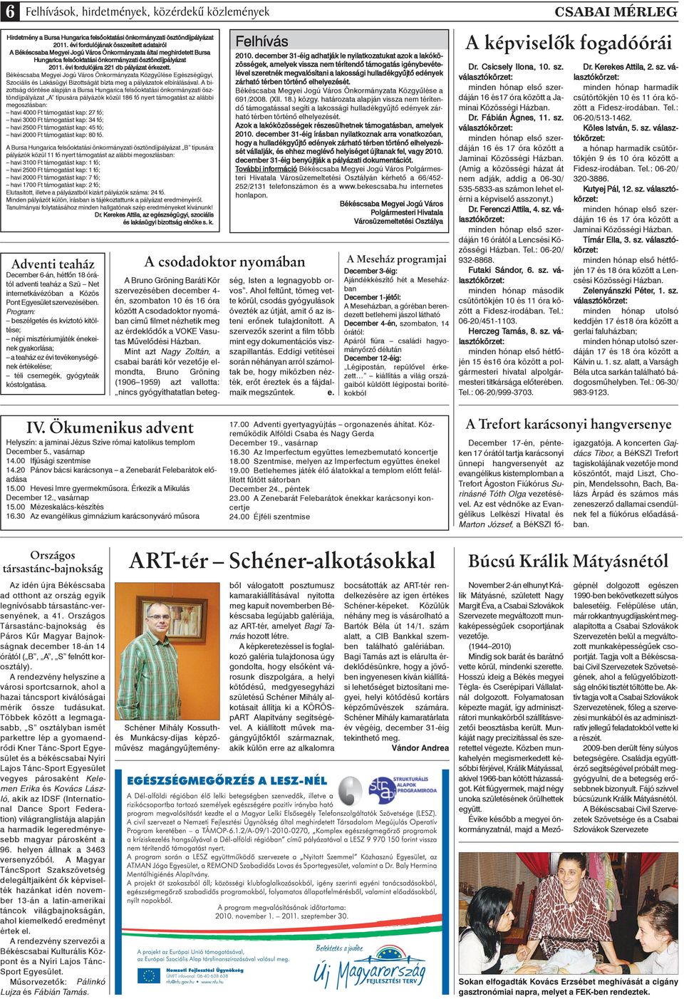évi fordulójára 221 db pályázat érkezett. Békéscsaba Megyei Jogú Város Önkormányzata Közgyûlése Egészségügyi, Szociális és Lakásügyi Bizottságát bízta meg a pályázatok elbírálásával.