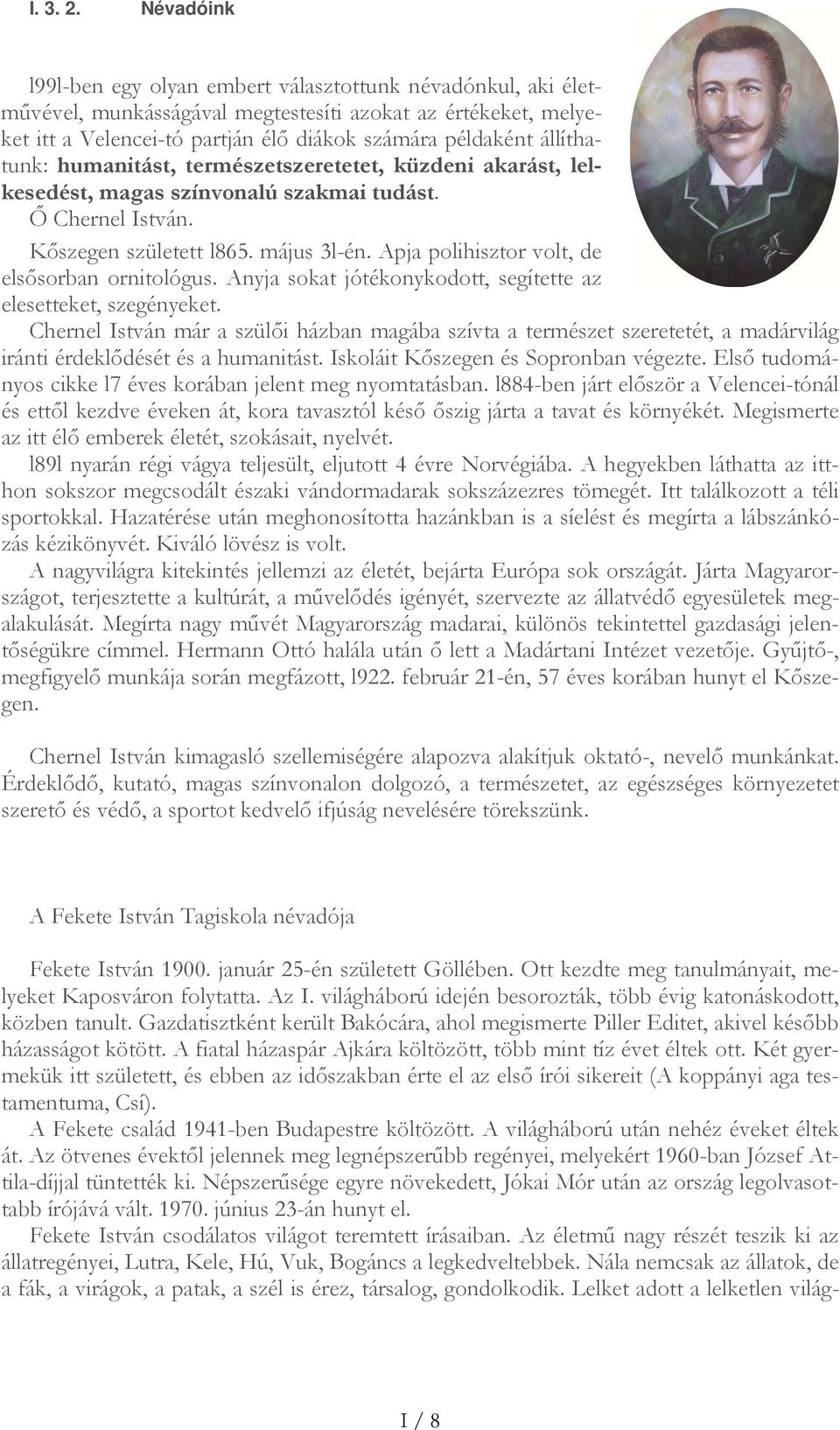 állíthatunk: humanitást, természetszeretetet, küzdeni akarást, lelkesedést, magas színvonalú szakmai tudást. Ő Chernel István. Kőszegen született l865. május 3l-én.