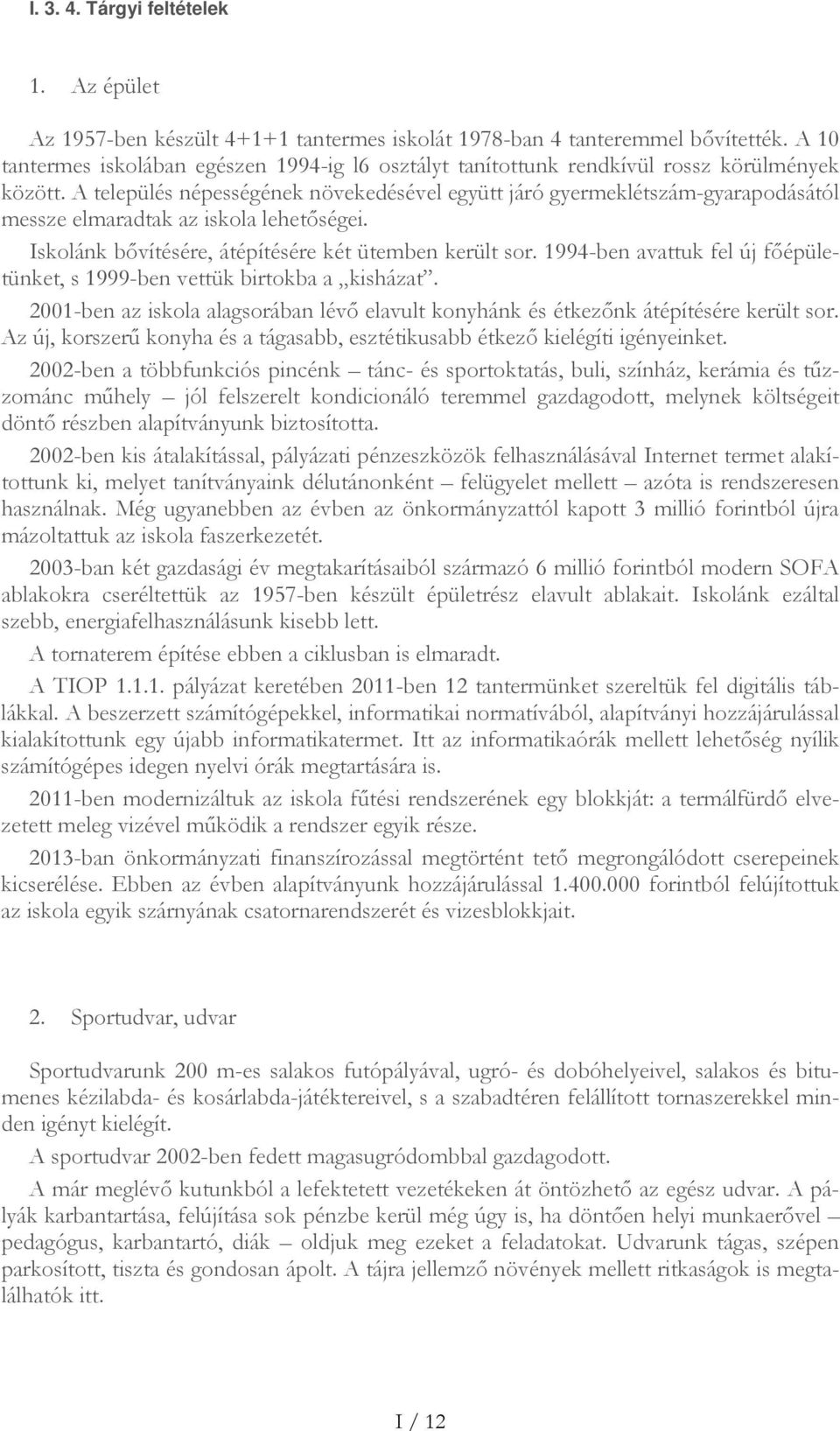 A település népességének növekedésével együtt járó gyermeklétszám-gyarapodásától messze elmaradtak az iskola lehetőségei. Iskolánk bővítésére, átépítésére két ütemben került sor.