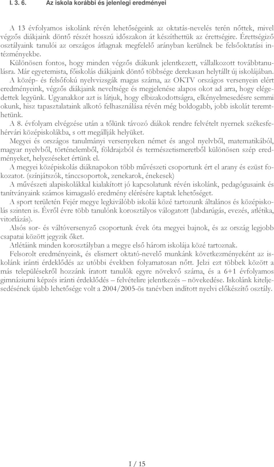 érettségire. Érettségiző osztályaink tanulói az országos átlagnak megfelelő arányban kerülnek be felsőoktatási intézményekbe.