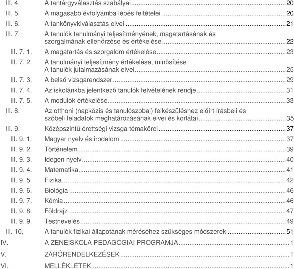 .. 25 III. 7. 3. A belső vizsgarendszer... 29 III. 7. 4. Az iskolánkba jelentkező tanulók felvételének rendje... 31 III. 7. 5. A modulok értékelése... 33 III. 8.