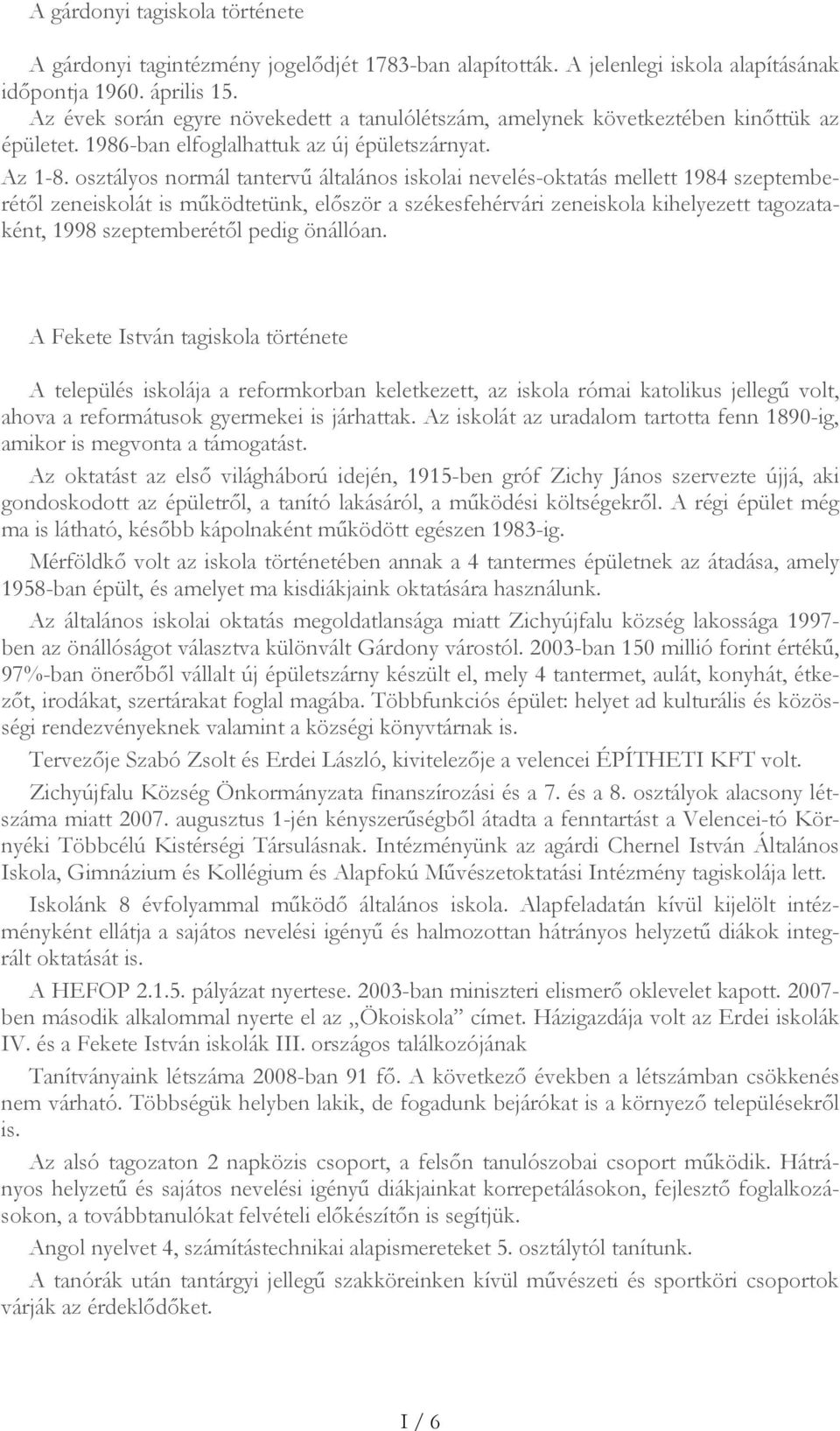 osztályos normál tantervű általános iskolai nevelés-oktatás mellett 1984 szeptemberétől zeneiskolát is működtetünk, először a székesfehérvári zeneiskola kihelyezett tagozataként, 1998 szeptemberétől