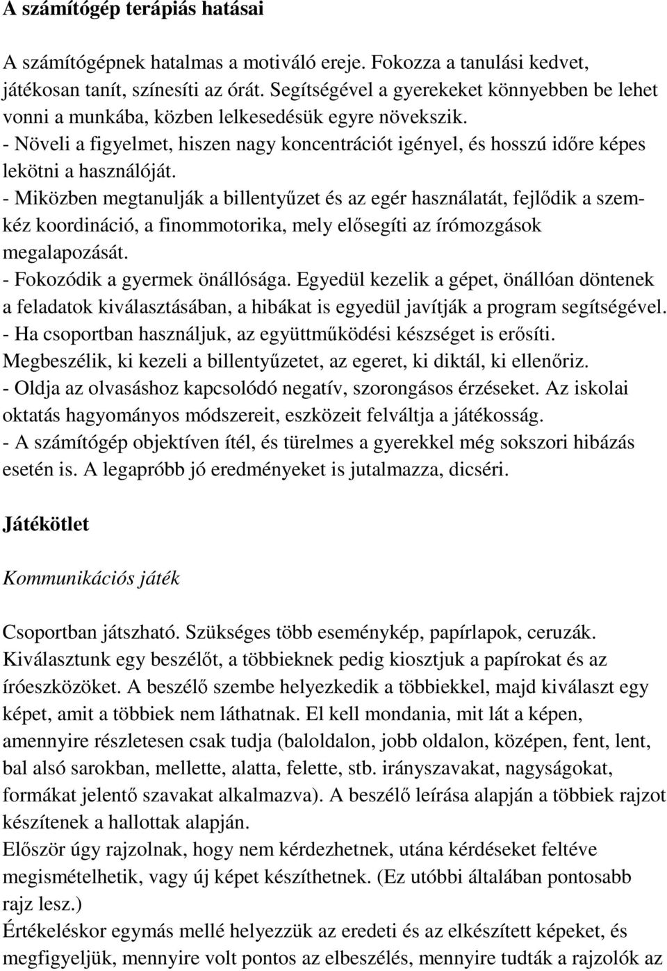 - Növeli a figyelmet, hiszen nagy koncentrációt igényel, és hosszú idıre képes lekötni a használóját.