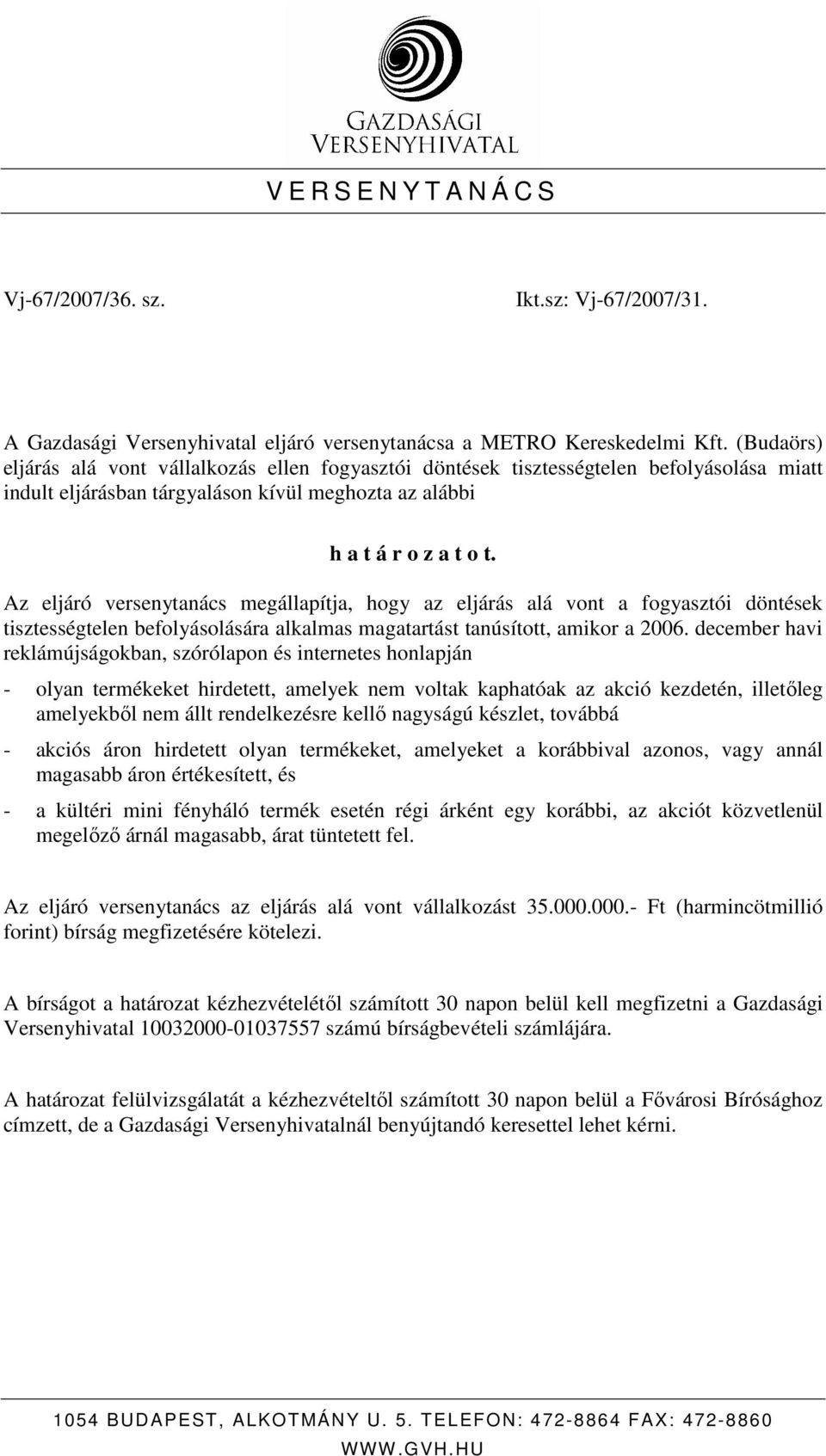 Az eljáró versenytanács megállapítja, hogy az eljárás alá vont a fogyasztói döntések tisztességtelen befolyásolására alkalmas magatartást tanúsított, amikor a 2006.