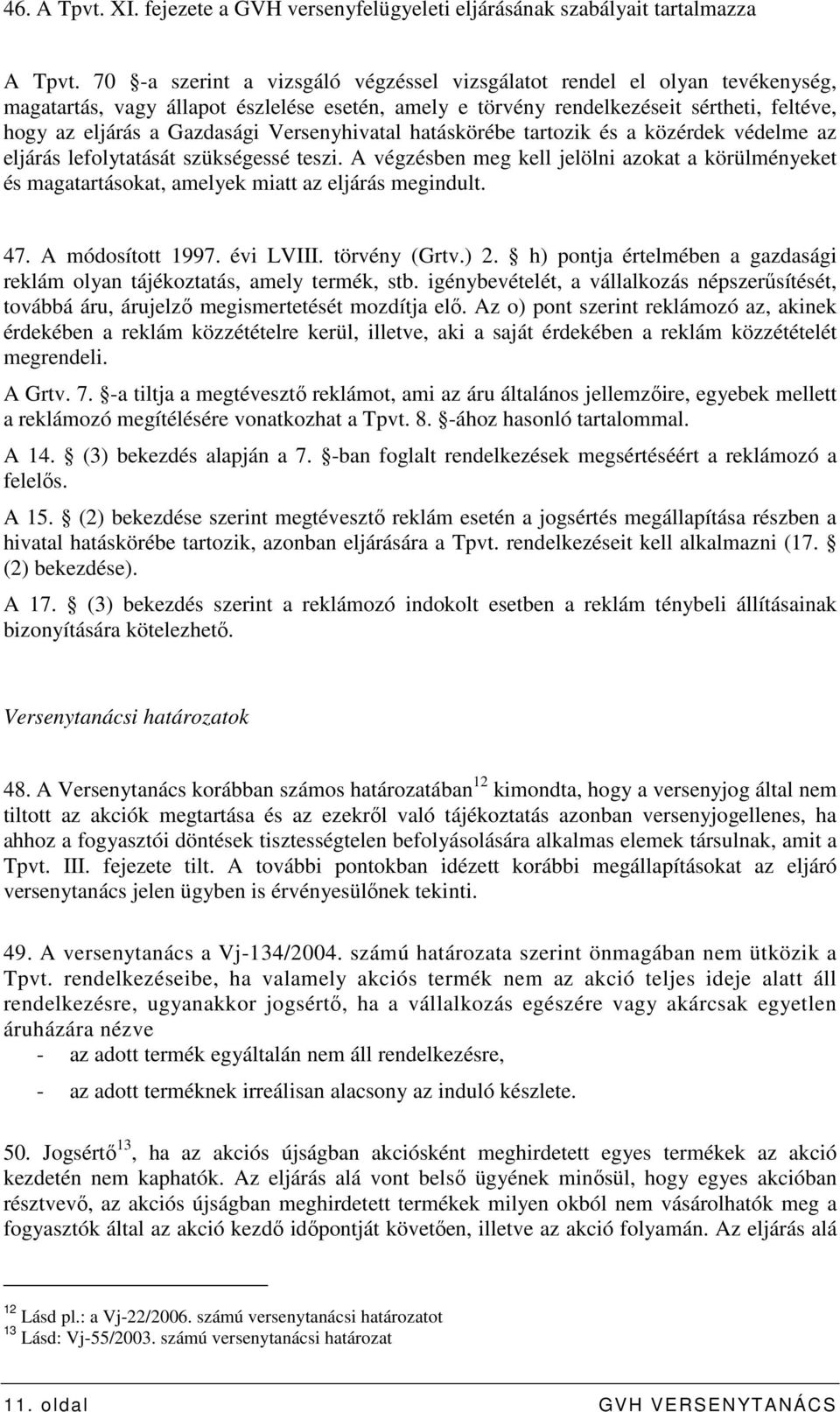 Versenyhivatal hatáskörébe tartozik és a közérdek védelme az eljárás lefolytatását szükségessé teszi.