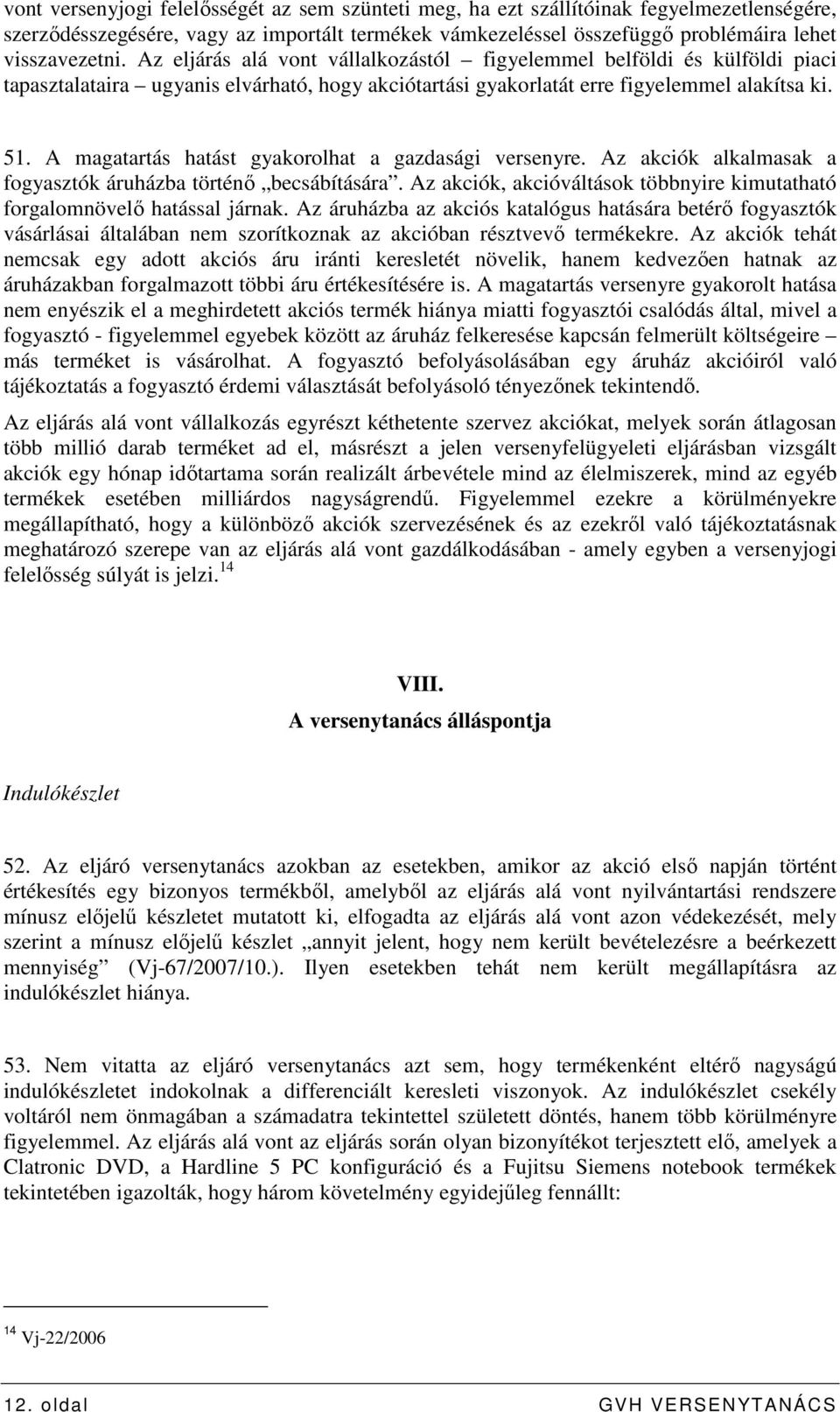 A magatartás hatást gyakorolhat a gazdasági versenyre. Az akciók alkalmasak a fogyasztók áruházba történı becsábítására. Az akciók, akcióváltások többnyire kimutatható forgalomnövelı hatással járnak.