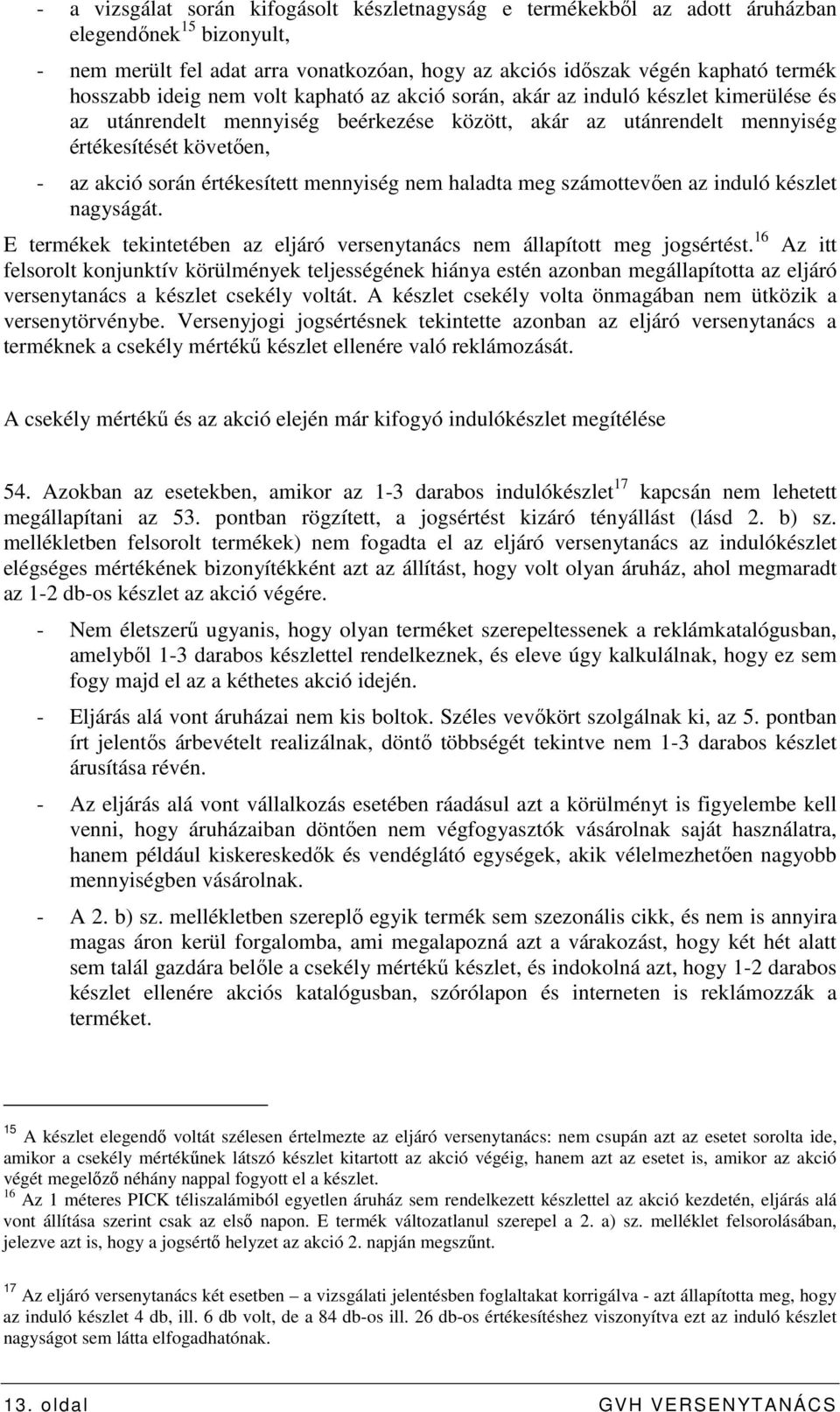 értékesített mennyiség nem haladta meg számottevıen az induló készlet nagyságát. E termékek tekintetében az eljáró versenytanács nem állapított meg jogsértést.