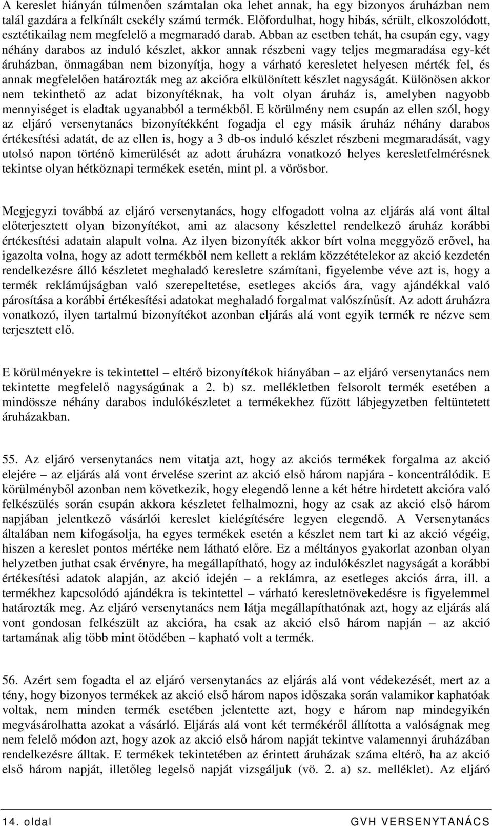 Abban az esetben tehát, ha csupán egy, vagy néhány darabos az induló készlet, akkor annak részbeni vagy teljes megmaradása egy-két áruházban, önmagában nem bizonyítja, hogy a várható keresletet