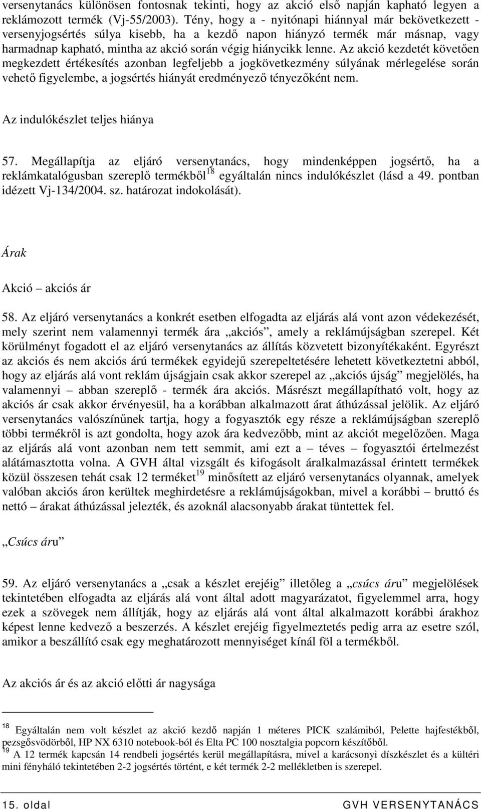 Az akció kezdetét követıen megkezdett értékesítés azonban legfeljebb a jogkövetkezmény súlyának mérlegelése során vehetı figyelembe, a jogsértés hiányát eredményezı tényezıként nem.