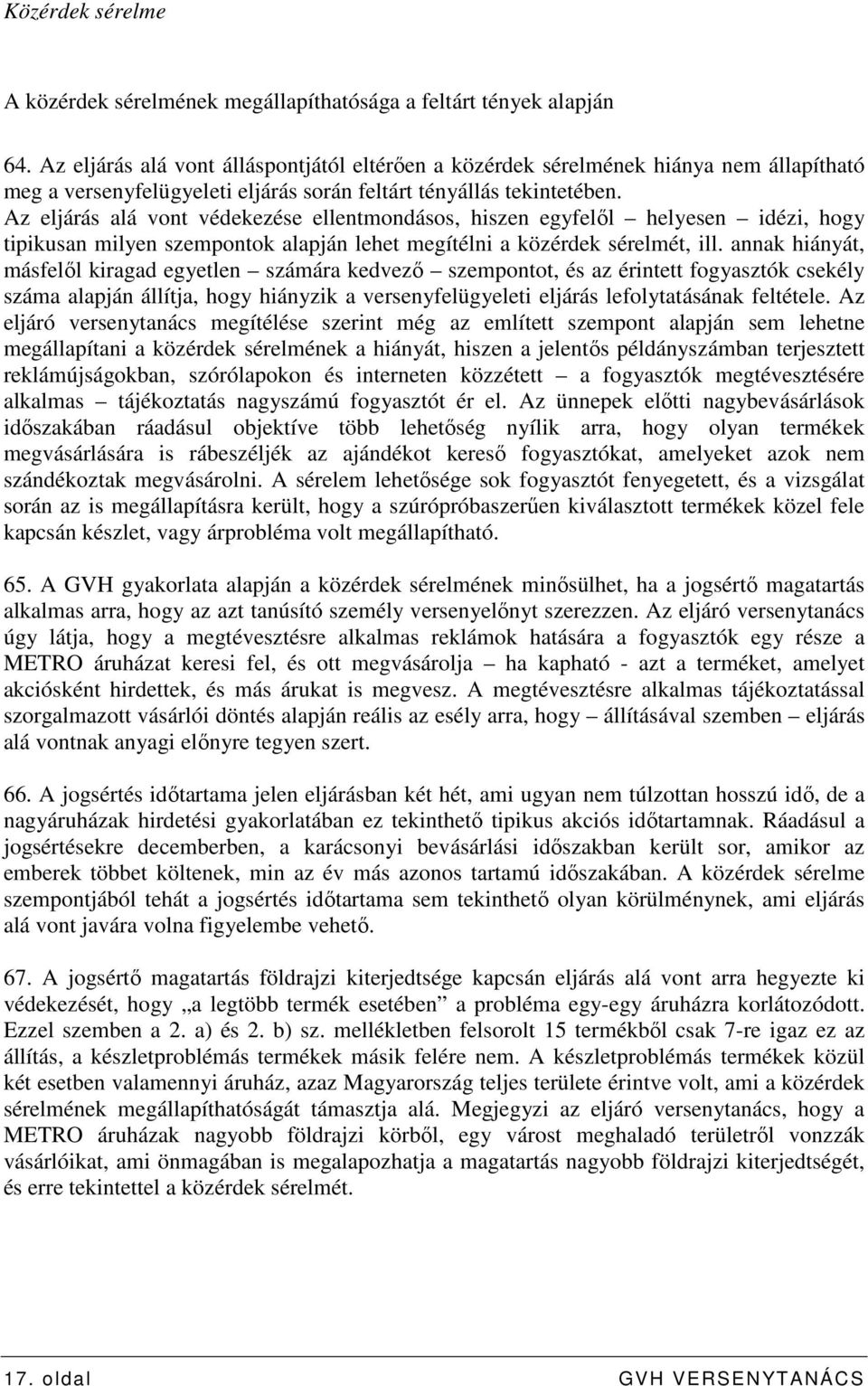 Az eljárás alá vont védekezése ellentmondásos, hiszen egyfelıl helyesen idézi, hogy tipikusan milyen szempontok alapján lehet megítélni a közérdek sérelmét, ill.