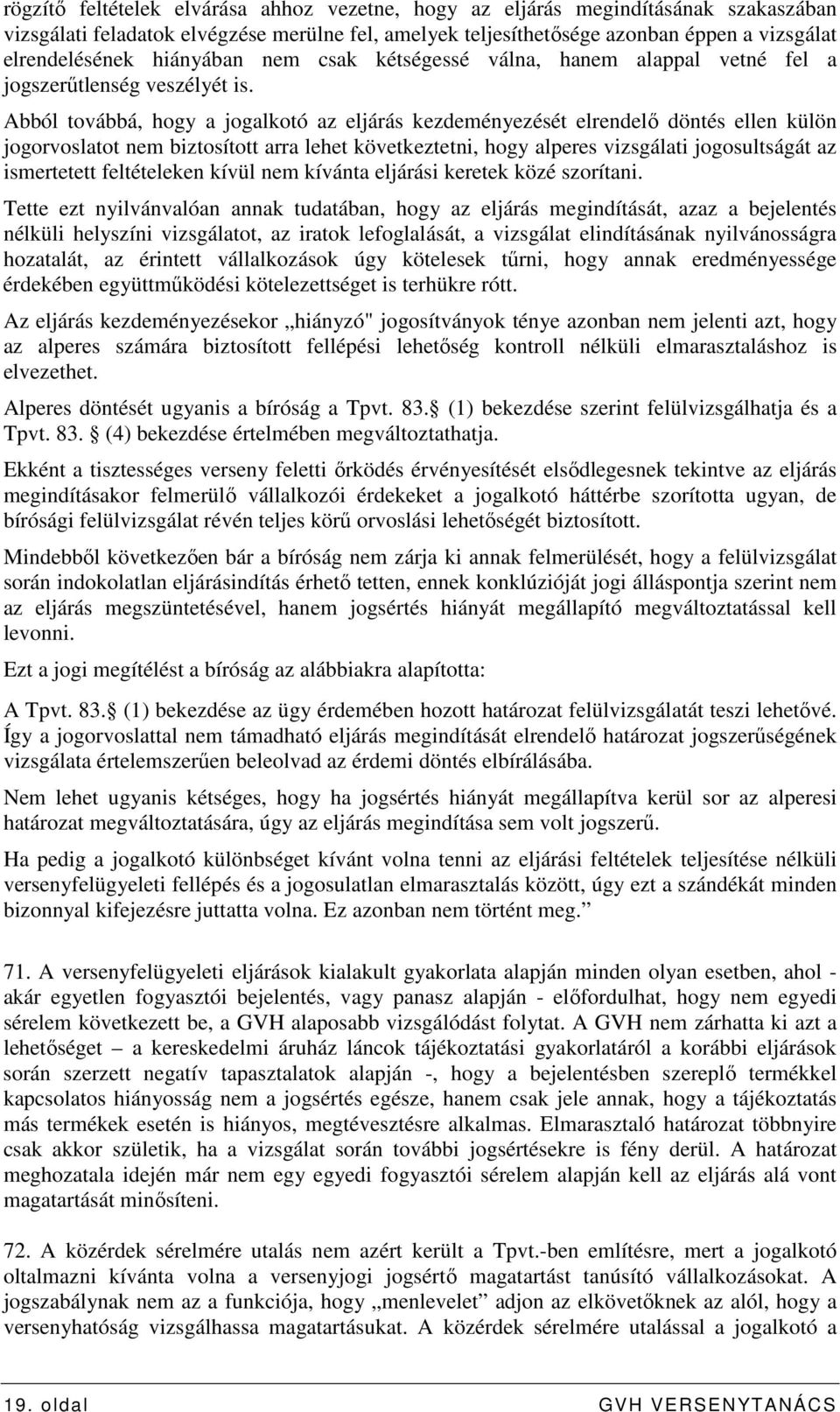 Abból továbbá, hogy a jogalkotó az eljárás kezdeményezését elrendelı döntés ellen külön jogorvoslatot nem biztosított arra lehet következtetni, hogy alperes vizsgálati jogosultságát az ismertetett