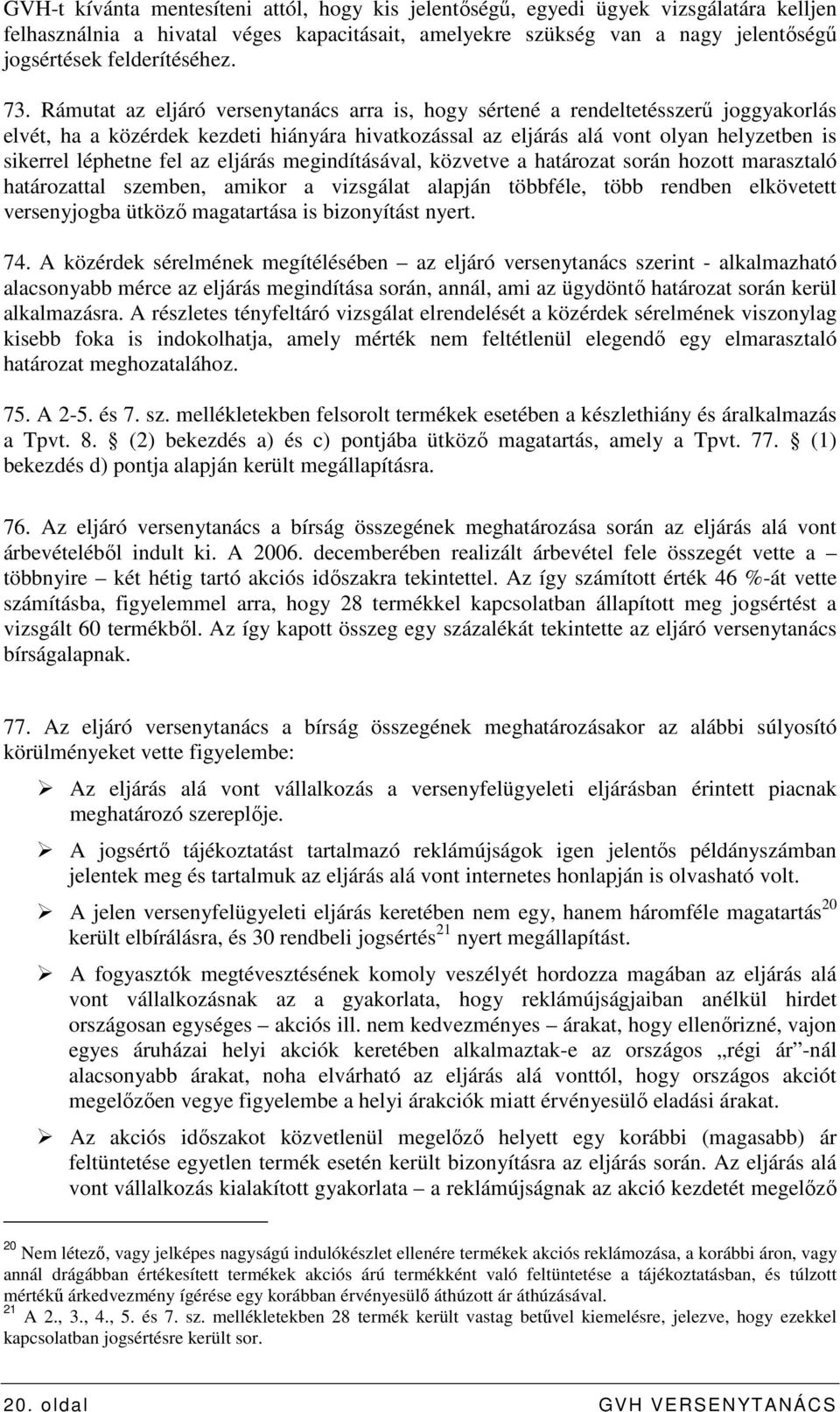 Rámutat az eljáró versenytanács arra is, hogy sértené a rendeltetésszerő joggyakorlás elvét, ha a közérdek kezdeti hiányára hivatkozással az eljárás alá vont olyan helyzetben is sikerrel léphetne fel