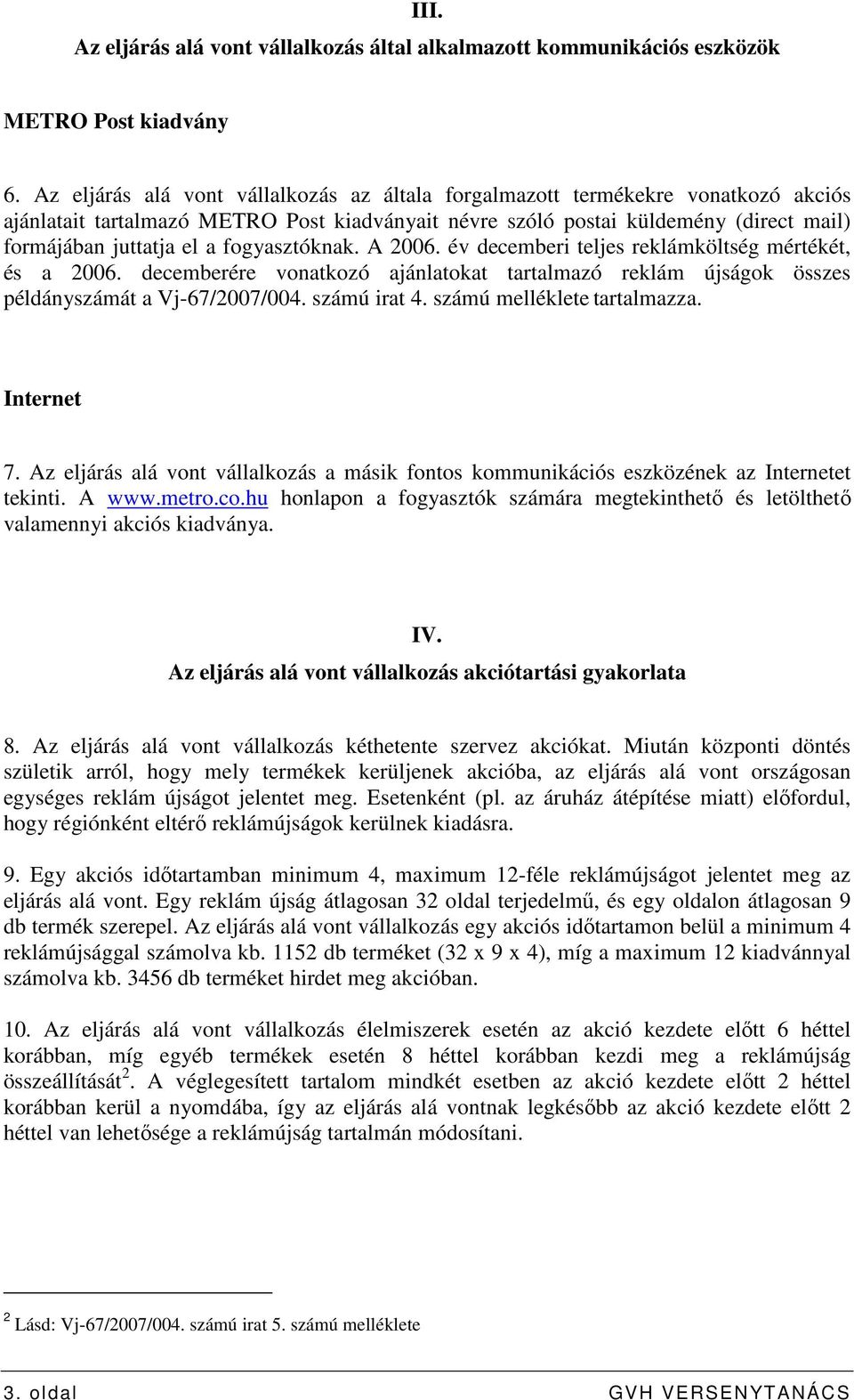 fogyasztóknak. A 2006. év decemberi teljes reklámköltség mértékét, és a 2006. decemberére vonatkozó ajánlatokat tartalmazó reklám újságok összes példányszámát a Vj-67/2007/004. számú irat 4.