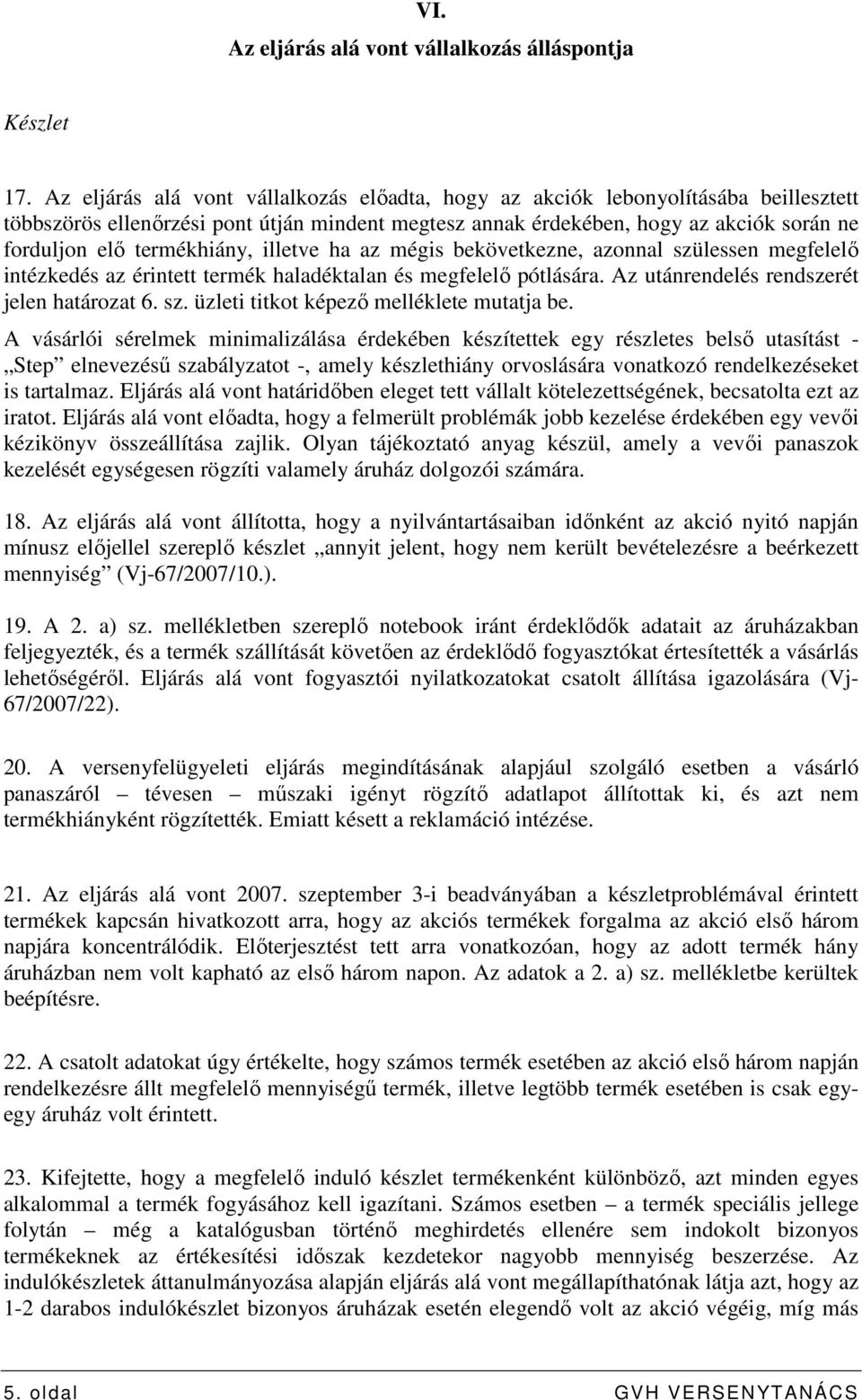 termékhiány, illetve ha az mégis bekövetkezne, azonnal szülessen megfelelı intézkedés az érintett termék haladéktalan és megfelelı pótlására. Az utánrendelés rendszerét jelen határozat 6. sz. üzleti titkot képezı melléklete mutatja be.