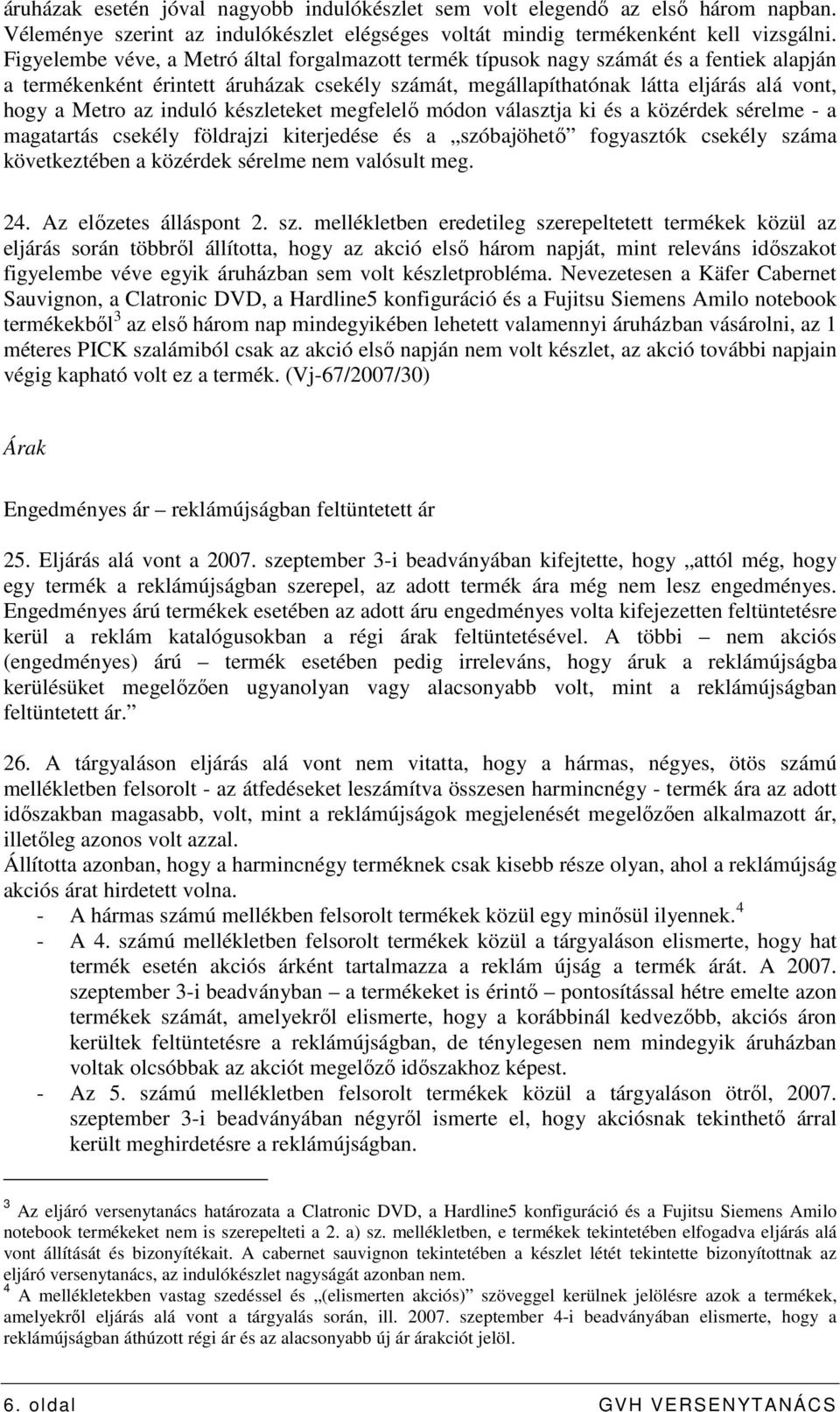 induló készleteket megfelelı módon választja ki és a közérdek sérelme - a magatartás csekély földrajzi kiterjedése és a szóbajöhetı fogyasztók csekély száma következtében a közérdek sérelme nem