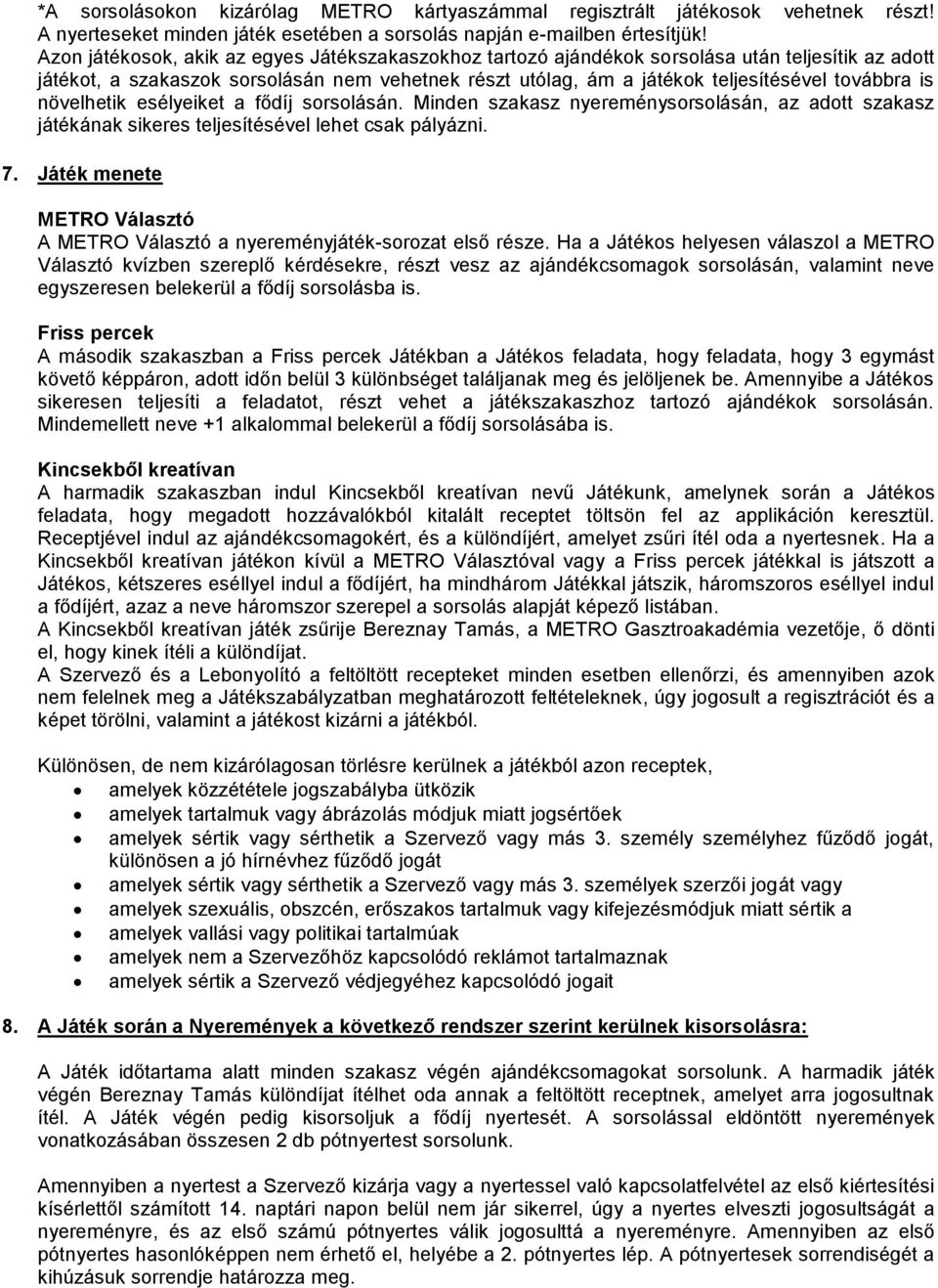 növelhetik esélyeiket a fődíj sorsolásán. Minden szakasz nyereménysorsolásán, az adott szakasz játékának sikeres teljesítésével lehet csak pályázni. 7.