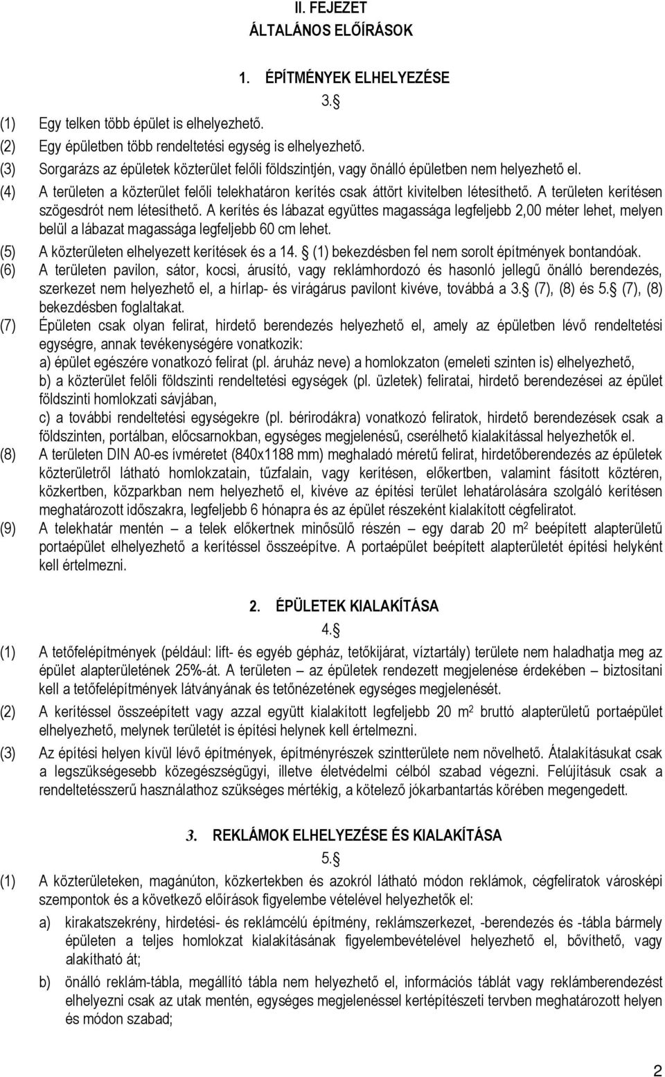 A területen kerítésen szögesdrót nem létesíthető. A kerítés és lábazat együttes magassága legfeljebb 2,00 méter lehet, melyen belül a lábazat magassága legfeljebb 60 cm lehet.