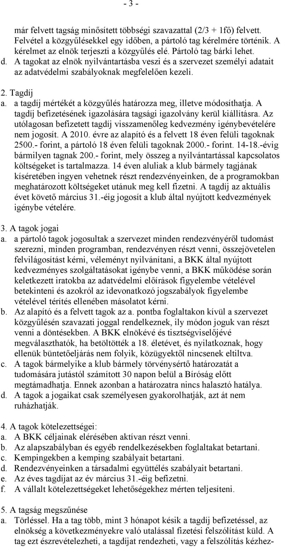 a tagdíj mértékét a közgyűlés határozza meg, illetve módosíthatja. A tagdíj befizetésének igazolására tagsági igazolvány kerül kiállításra.