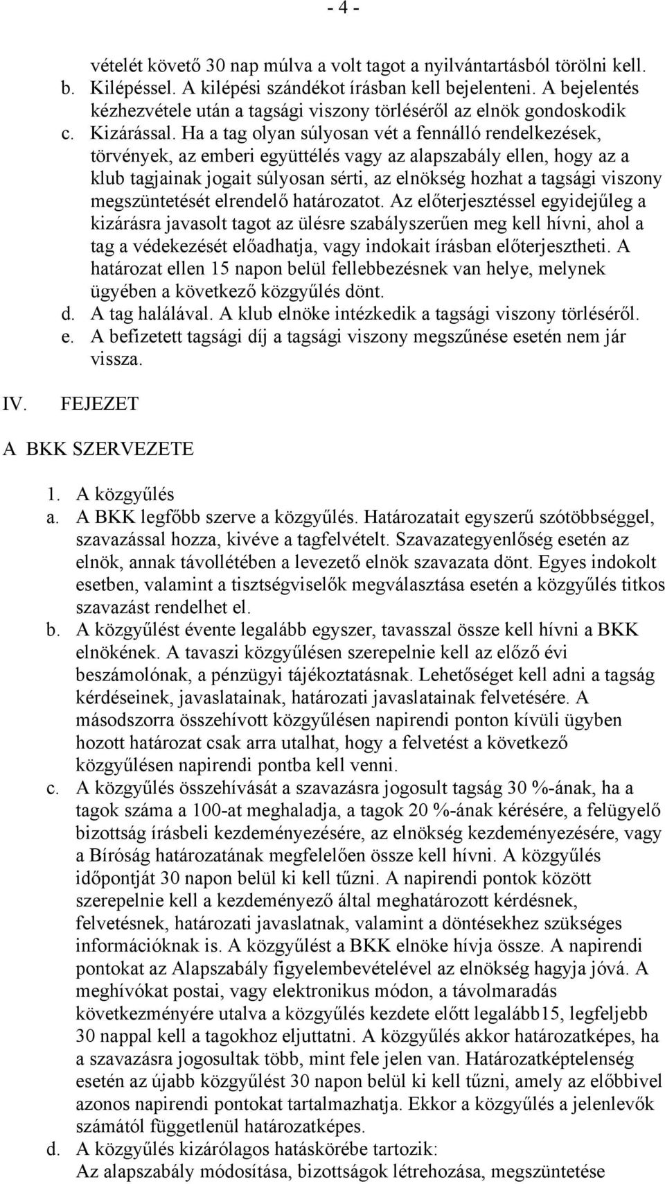 Ha a tag olyan súlyosan vét a fennálló rendelkezések, törvények, az emberi együttélés vagy az alapszabály ellen, hogy az a klub tagjainak jogait súlyosan sérti, az elnökség hozhat a tagsági viszony