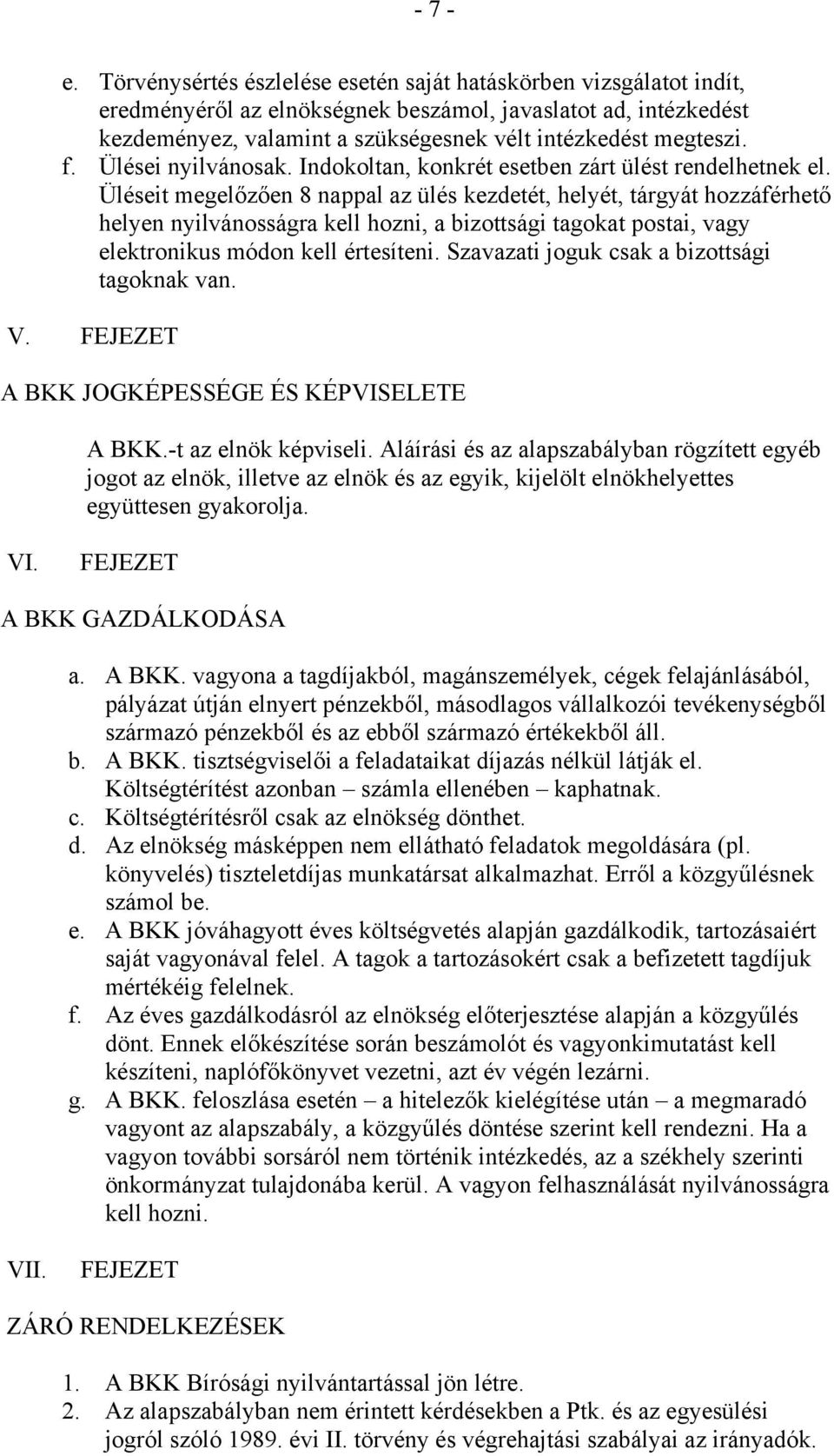 Ülései nyilvánosak. Indokoltan, konkrét esetben zárt ülést rendelhetnek el.