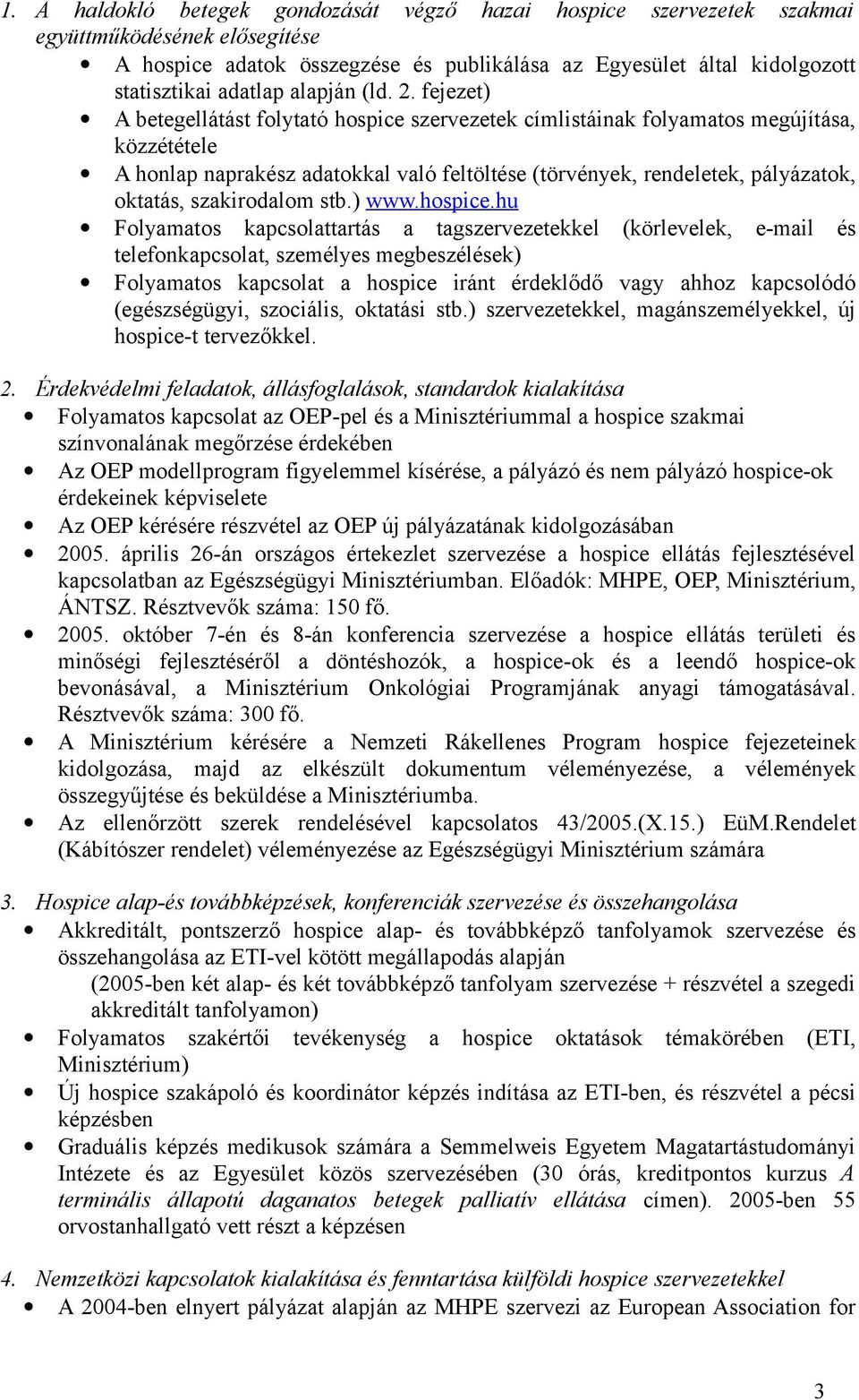 fejezet) A betegellátást folytató hospice szervezetek címlistáinak folyamatos megújítása, közzététele A honlap naprakész adatokkal való feltöltése (törvények, rendeletek, pályázatok, oktatás,