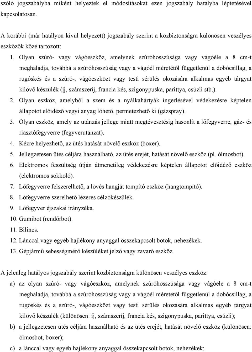 Olyan szúró- vagy vágóeszköz, amelynek szúróhosszúsága vagy vágóéle a 8 cm-t meghaladja, továbbá a szúróhosszúság vagy a vágóél méretétől függetlenül a dobócsillag, a rugóskés és a szúró-,