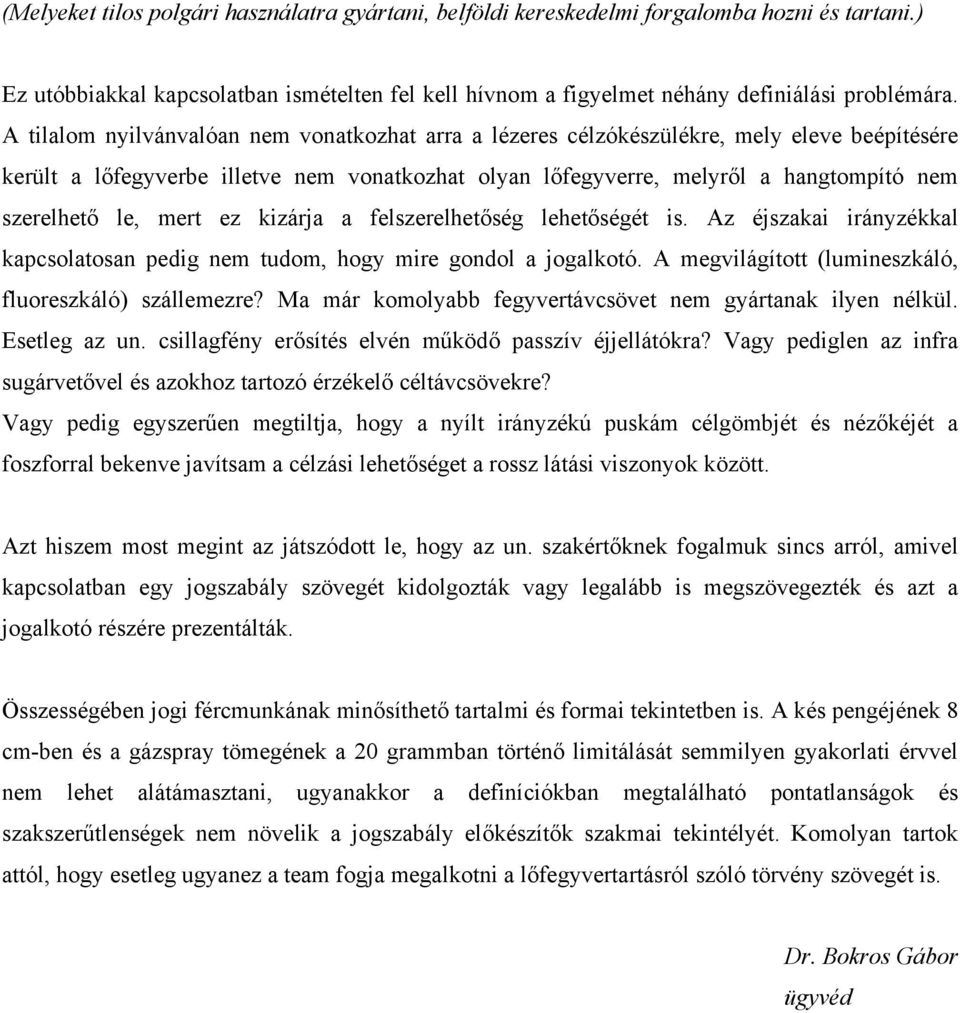 mert ez kizárja a felszerelhetőség lehetőségét is. Az éjszakai irányzékkal kapcsolatosan pedig nem tudom, hogy mire gondol a jogalkotó. A megvilágított (lumineszkáló, fluoreszkáló) szállemezre?