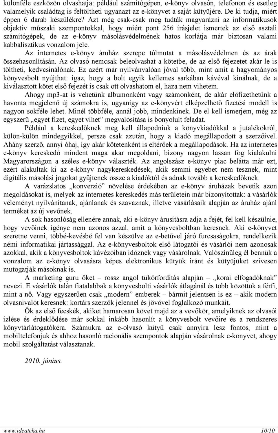 Azt még csak-csak meg tudták magyarázni az informatikusok objektív mőszaki szempontokkal, hogy miért pont 256 írásjelet ismertek az elsı asztali számítógépek, de az e-könyv másolásvédelmének hatos