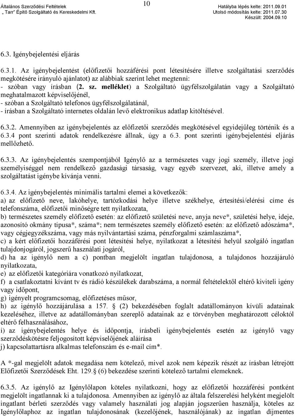 elektronikus adatlap kitöltésével. 6.3.2. Amennyiben az igénybejelentés az előfizetői szerződés megkötésével egyidejűleg történik és a 6.3.4 pont szerinti adatok rendelkezésre állnak, úgy a 6.3. pont szerinti igénybejelentési eljárás mellőzhető.