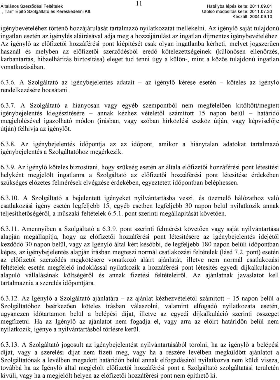 Az igénylő az előfizetői hozzáférési pont kiépítését csak olyan ingatlanba kérheti, melyet jogszerűen használ és melyben az előfizetői szerződésből eredő kötelezettségeinek (különösen ellenőrzés,