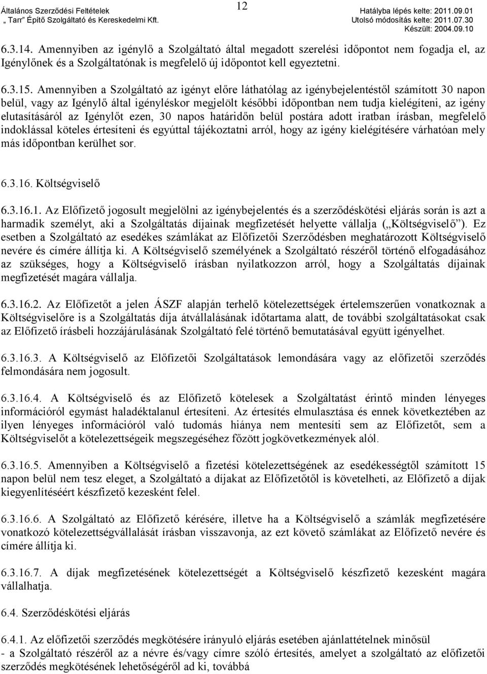 elutasításáról az Igénylőt ezen, 30 napos határidőn belül postára adott iratban írásban, megfelelő indoklással köteles értesíteni és egyúttal tájékoztatni arról, hogy az igény kielégítésére várhatóan