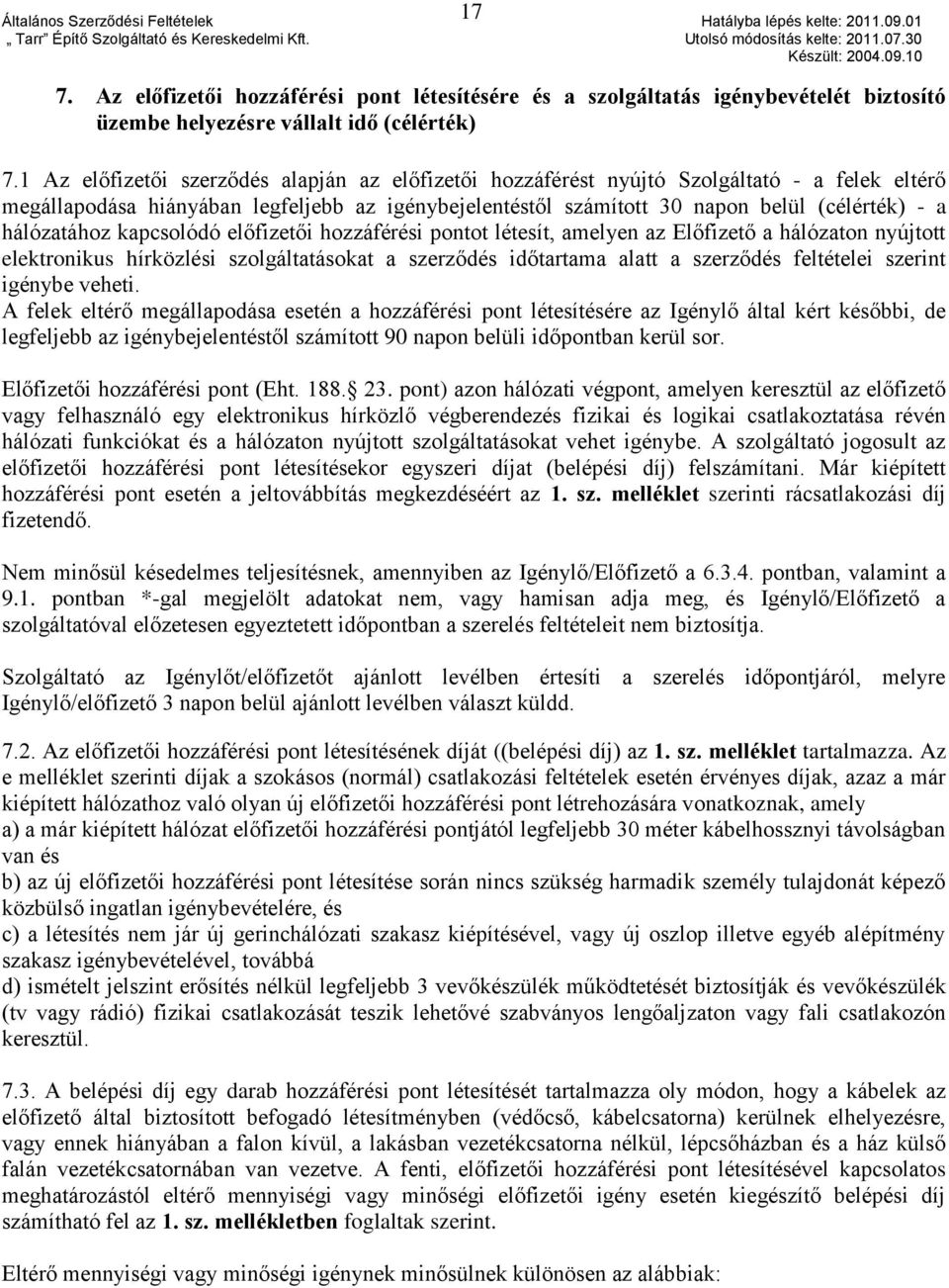 hálózatához kapcsolódó előfizetői hozzáférési pontot létesít, amelyen az Előfizető a hálózaton nyújtott elektronikus hírközlési szolgáltatásokat a szerződés időtartama alatt a szerződés feltételei