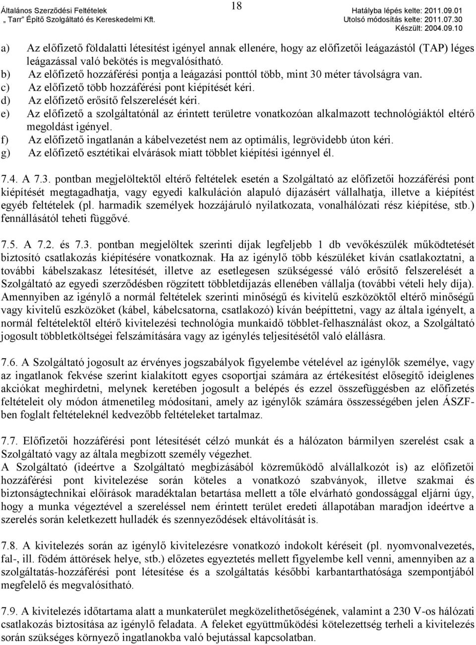 e) Az előfizető a szolgáltatónál az érintett területre vonatkozóan alkalmazott technológiáktól eltérő megoldást igényel.