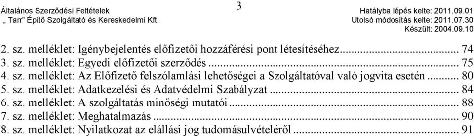 .. 84 6. sz. melléklet: A szolgáltatás minőségi mutatói... 88 7. sz. melléklet: Meghatalmazás... 90 8. sz. melléklet: Nyilatkozat az elállási jog tudomásulvételéről.