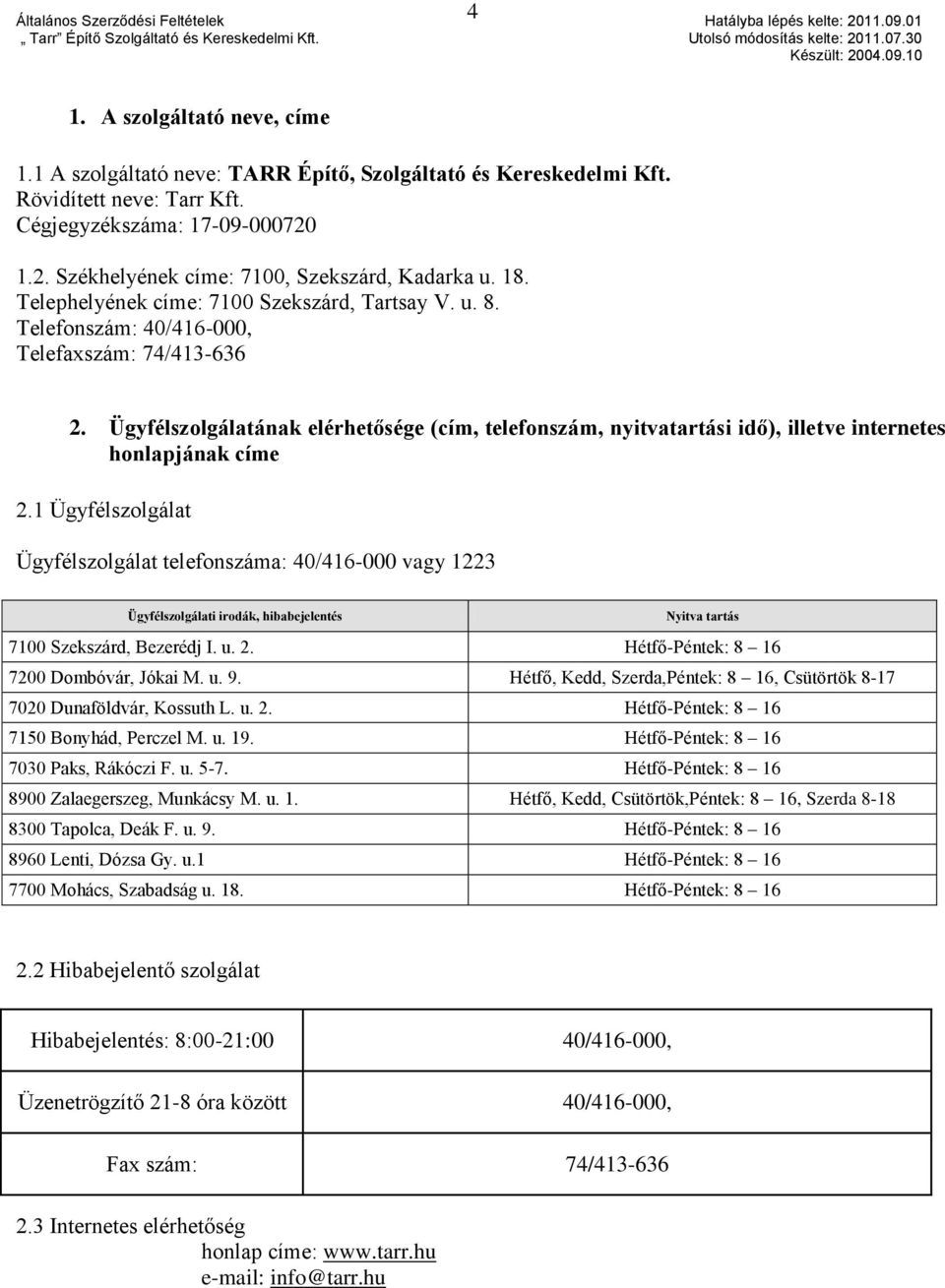 Ügyfélszolgálatának elérhetősége (cím, telefonszám, nyitvatartási idő), illetve internetes honlapjának címe 2.