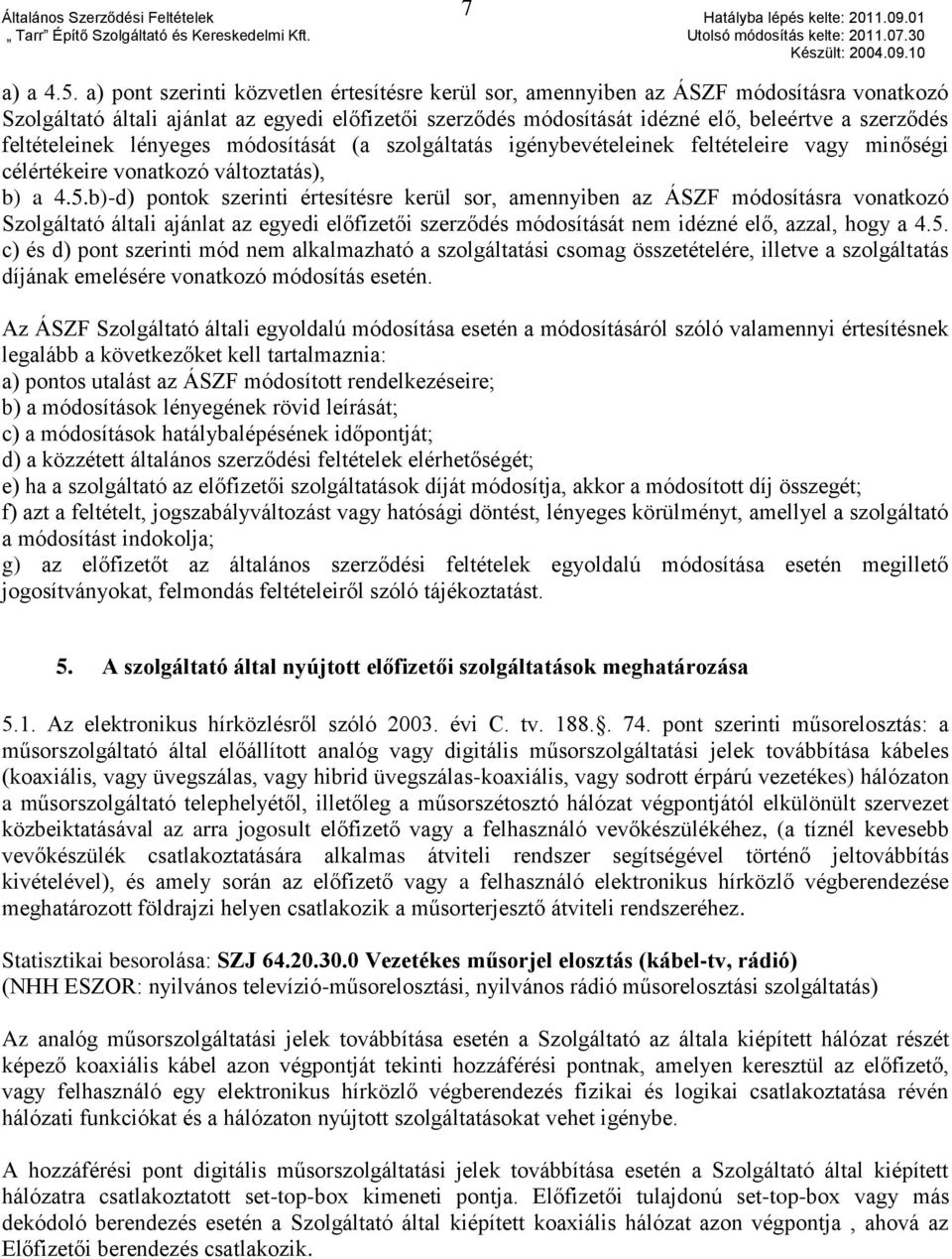 feltételeinek lényeges módosítását (a szolgáltatás igénybevételeinek feltételeire vagy minőségi célértékeire vonatkozó változtatás), b) a 4.5.