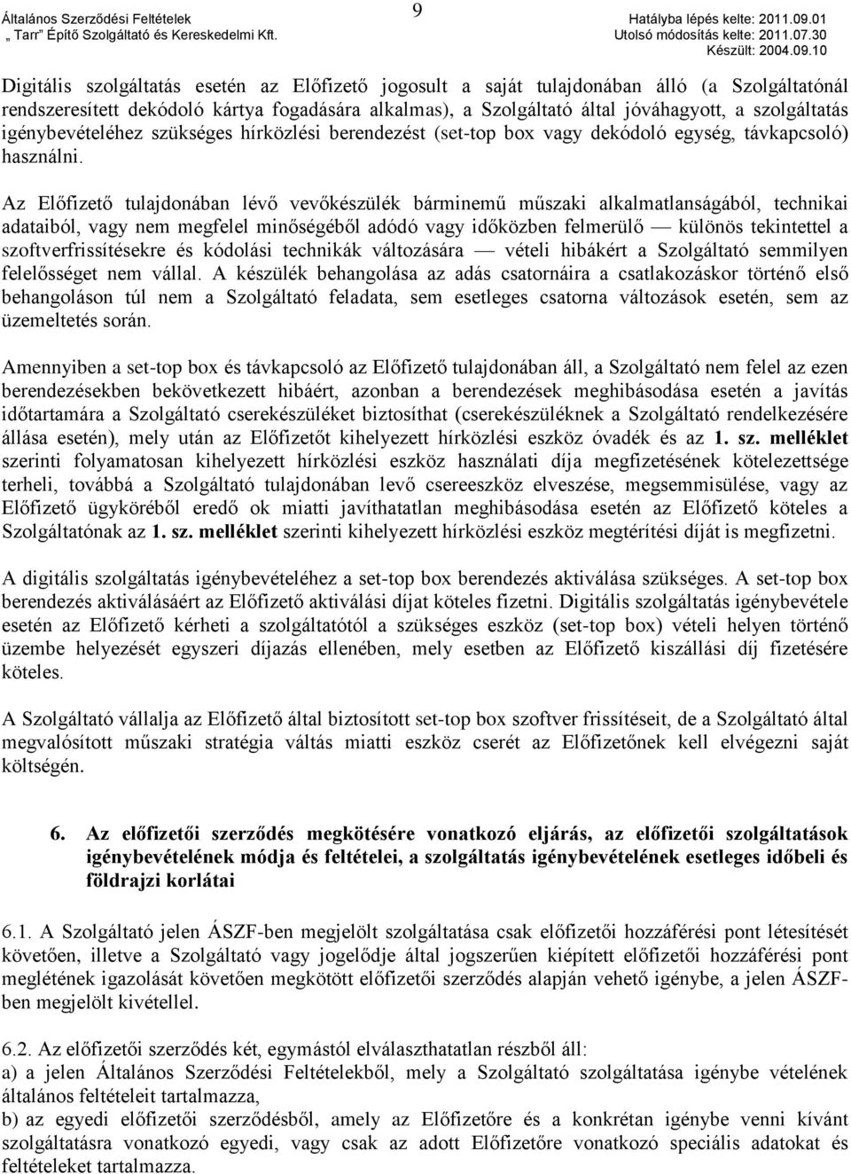 Az Előfizető tulajdonában lévő vevőkészülék bárminemű műszaki alkalmatlanságából, technikai adataiból, vagy nem megfelel minőségéből adódó vagy időközben felmerülő különös tekintettel a