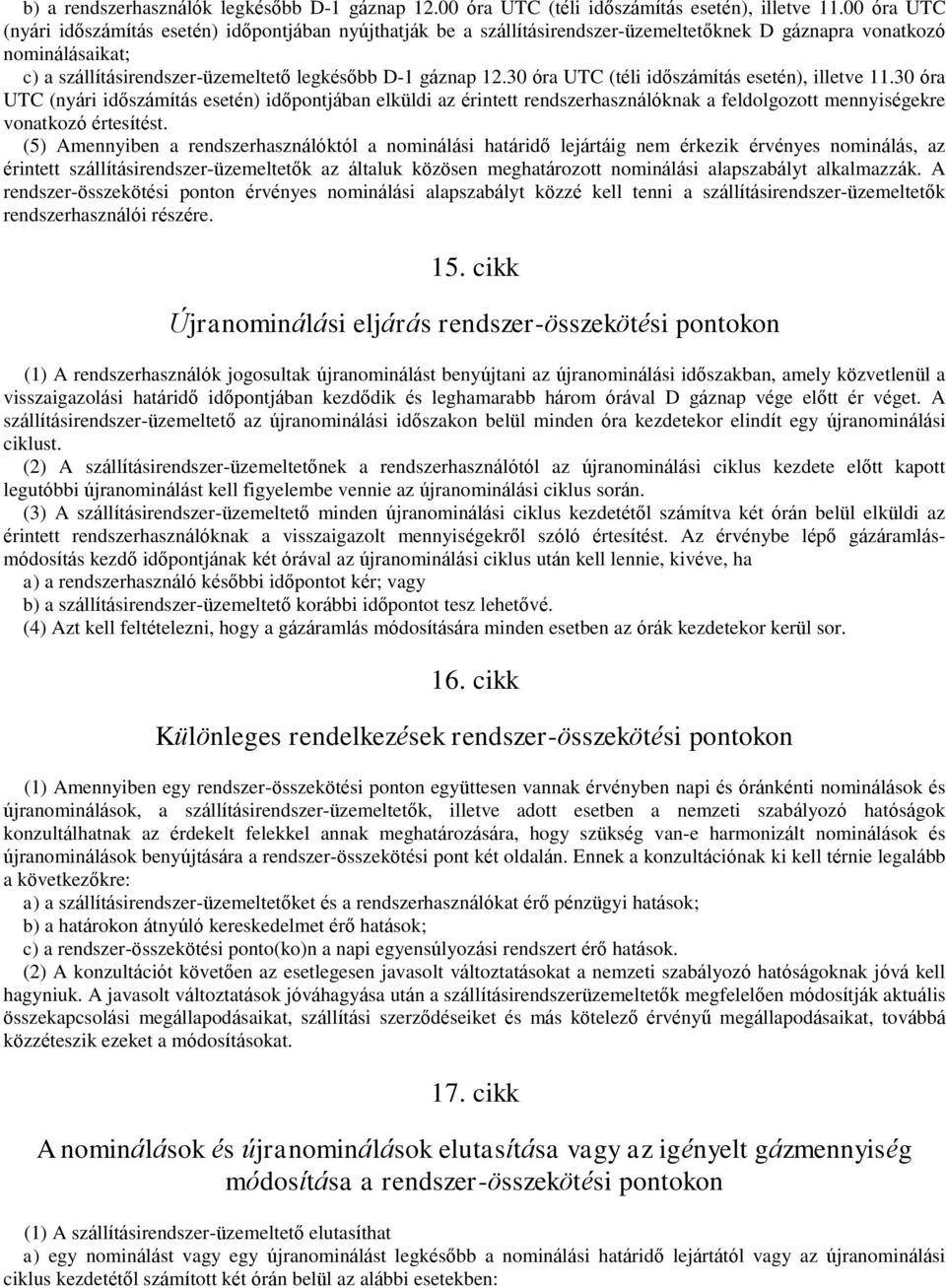 30 óra UTC (téli időszámítás esetén), illetve 11.30 óra UTC (nyári időszámítás esetén) időpontjában elküldi az érintett rendszerhasználóknak a feldolgozott mennyiségekre vonatkozó értesítést.