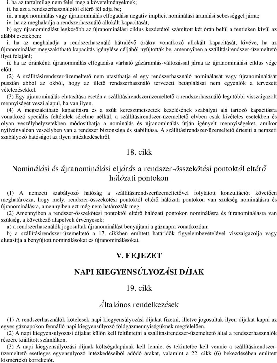 ha az meghaladja a rendszerhasználó allokált kapacitását; b) egy újranominálást legkésőbb az újranominálási ciklus kezdetétől számított két órán belül a fentieken kívül az alábbi esetekben: i.