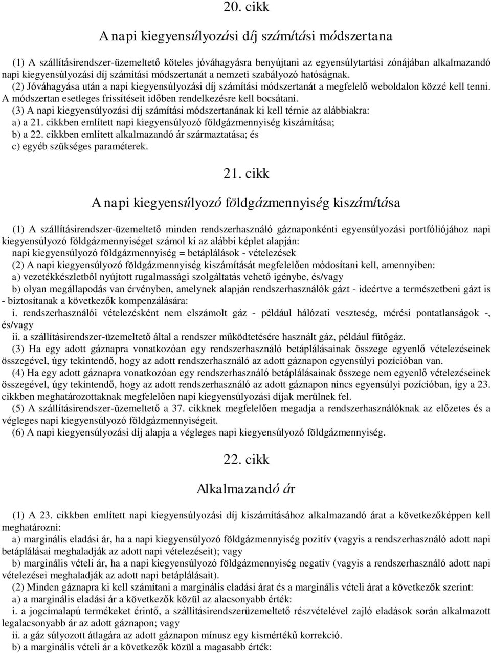 A módszertan esetleges frissítéseit időben rendelkezésre kell bocsátani. (3) A napi kiegyensúlyozási díj számítási módszertanának ki kell térnie az alábbiakra: a) a 21.