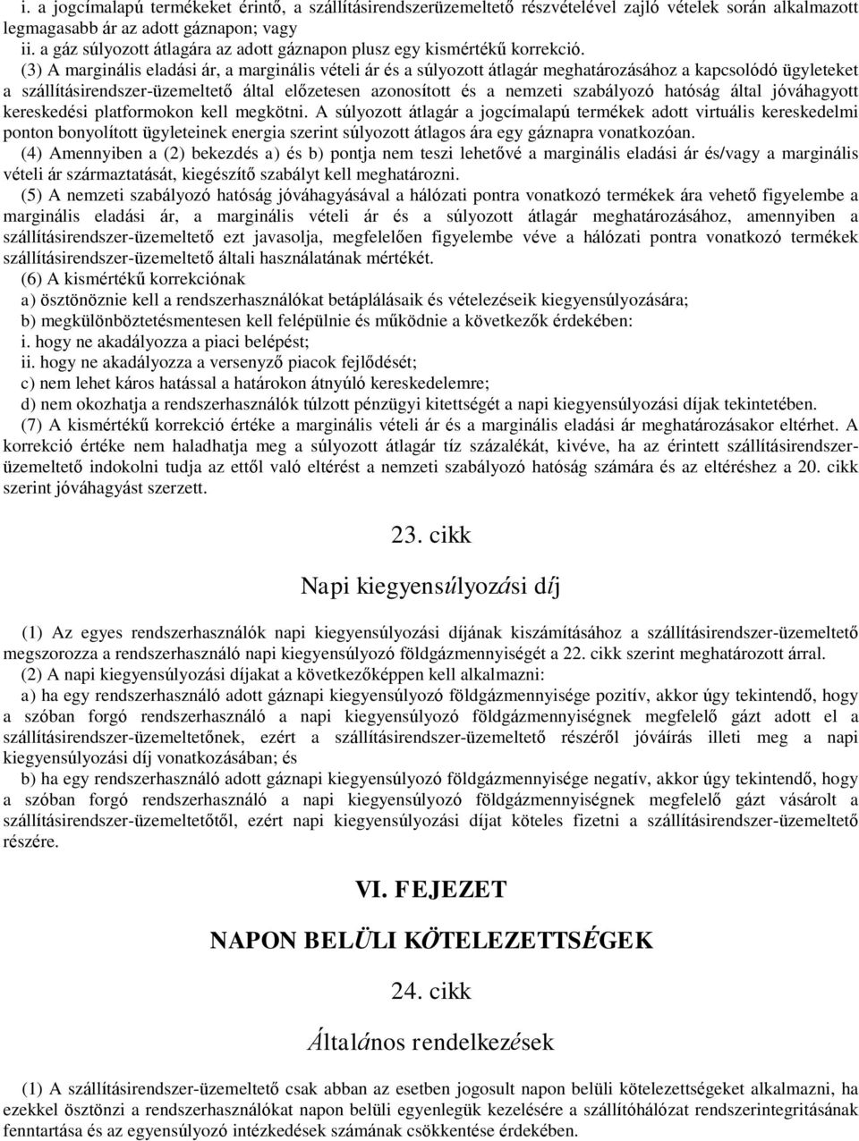 (3) A marginális eladási ár, a marginális vételi ár és a súlyozott átlagár meghatározásához a kapcsolódó ügyleteket a szállításirendszer-üzemeltető által előzetesen azonosított és a nemzeti