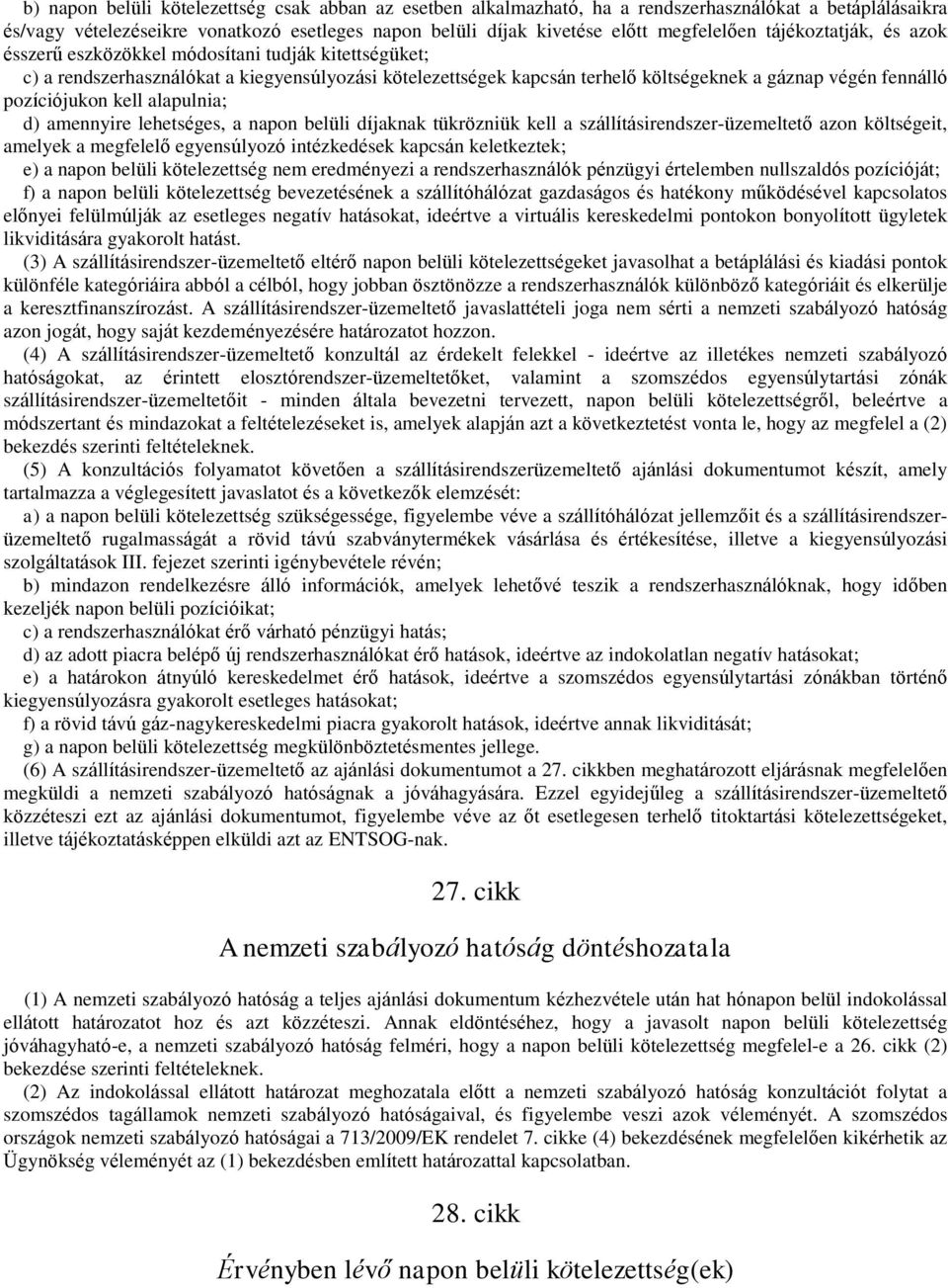 pozíciójukon kell alapulnia; d) amennyire lehetséges, a napon belüli díjaknak tükrözniük kell a szállításirendszer-üzemeltető azon költségeit, amelyek a megfelelő egyensúlyozó intézkedések kapcsán