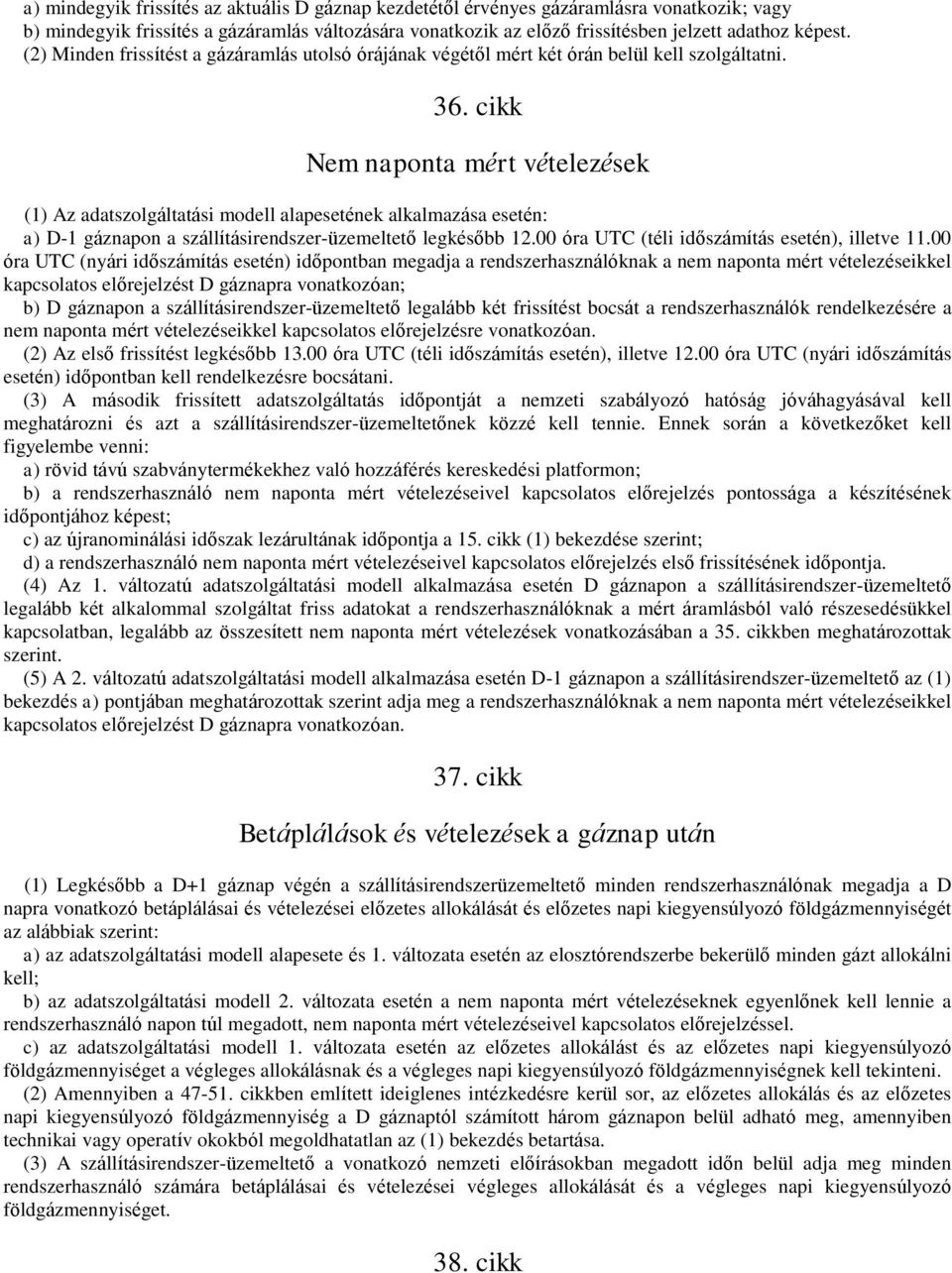 cikk Nem naponta mért vételezések (1) Az adatszolgáltatási modell alapesetének alkalmazása esetén: a) D-1 gáznapon a szállításirendszer-üzemeltető legkésőbb 12.