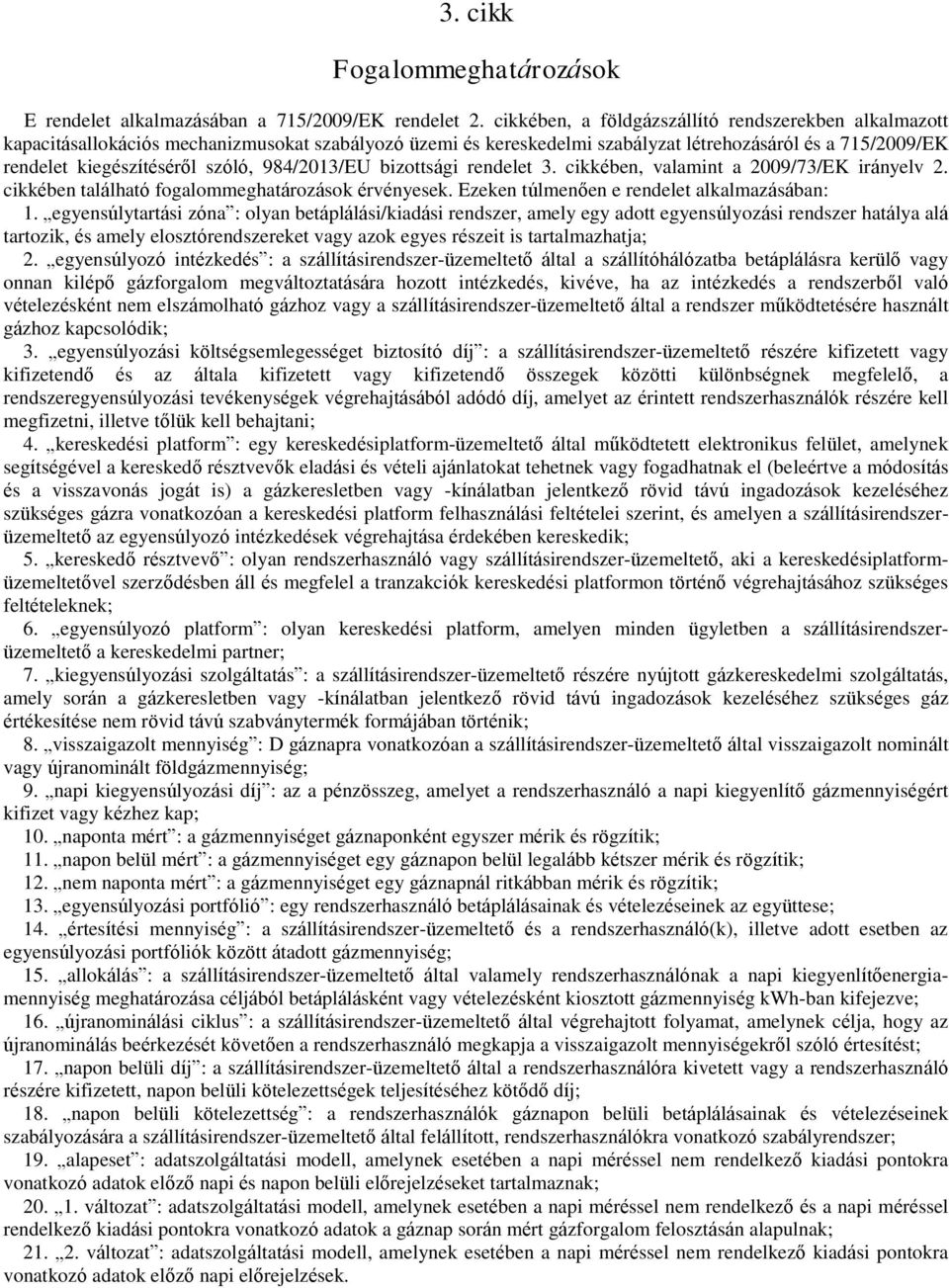 984/2013/EU bizottsági rendelet 3. cikkében, valamint a 2009/73/EK irányelv 2. cikkében található fogalommeghatározások érvényesek. Ezeken túlmenően e rendelet alkalmazásában: 1.