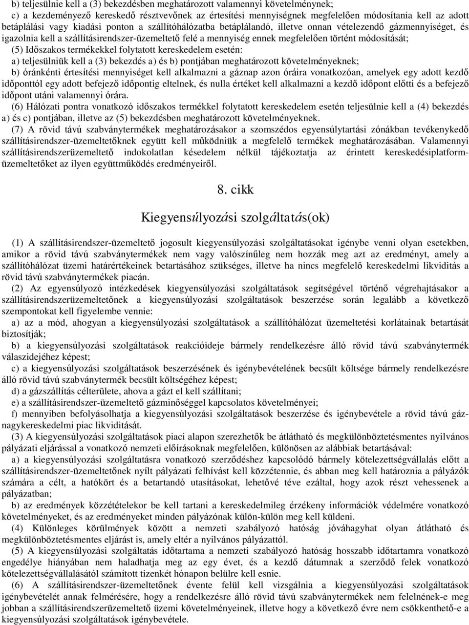 módosítását; (5) Időszakos termékekkel folytatott kereskedelem esetén: a) teljesülniük kell a (3) bekezdés a) és b) pontjában meghatározott követelményeknek; b) óránkénti értesítési mennyiséget kell