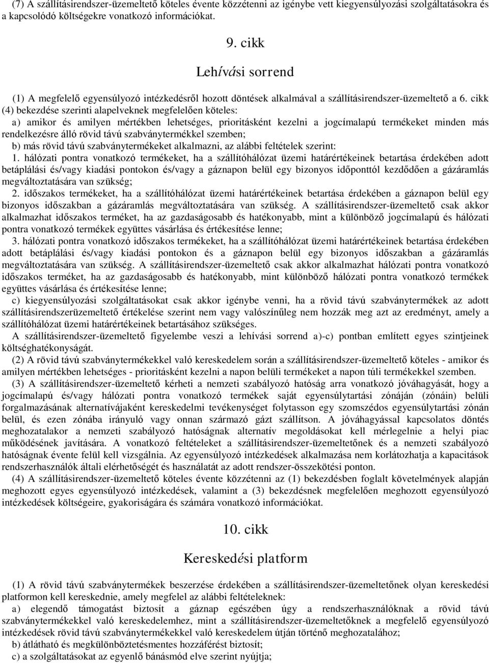 cikk (4) bekezdése szerinti alapelveknek megfelelően köteles: a) amikor és amilyen mértékben lehetséges, prioritásként kezelni a jogcímalapú termékeket minden más rendelkezésre álló rövid távú