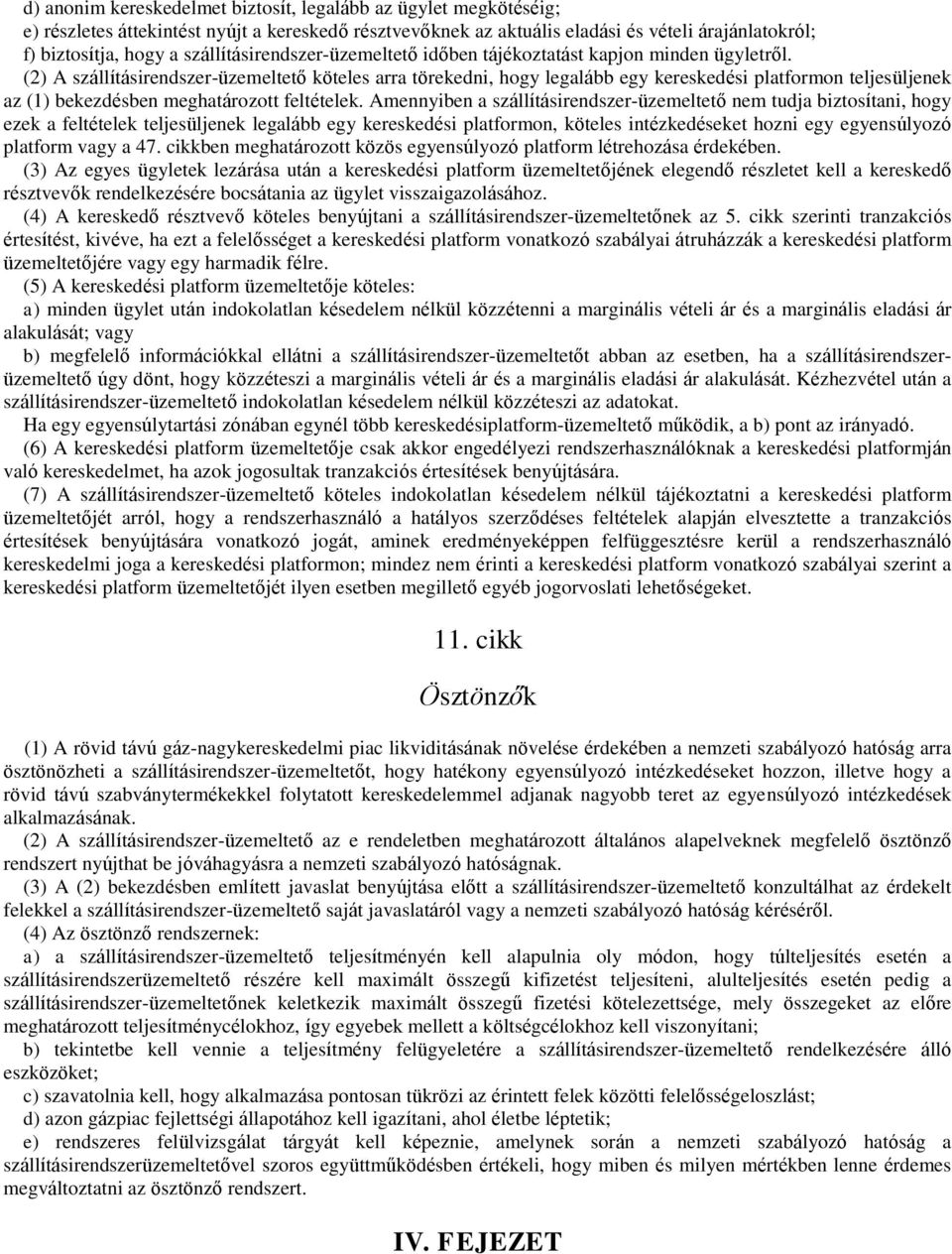 (2) A szállításirendszer-üzemeltető köteles arra törekedni, hogy legalább egy kereskedési platformon teljesüljenek az (1) bekezdésben meghatározott feltételek.