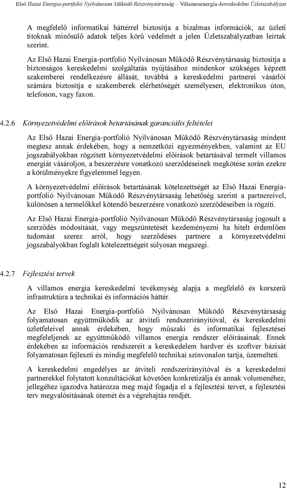 továbbá a kereskedelmi partnerei vásárlói számára biztosítja e szakemberek elérhetőségét személyesen, elektronikus úton, telefonon, vagy faxon. 4.2.