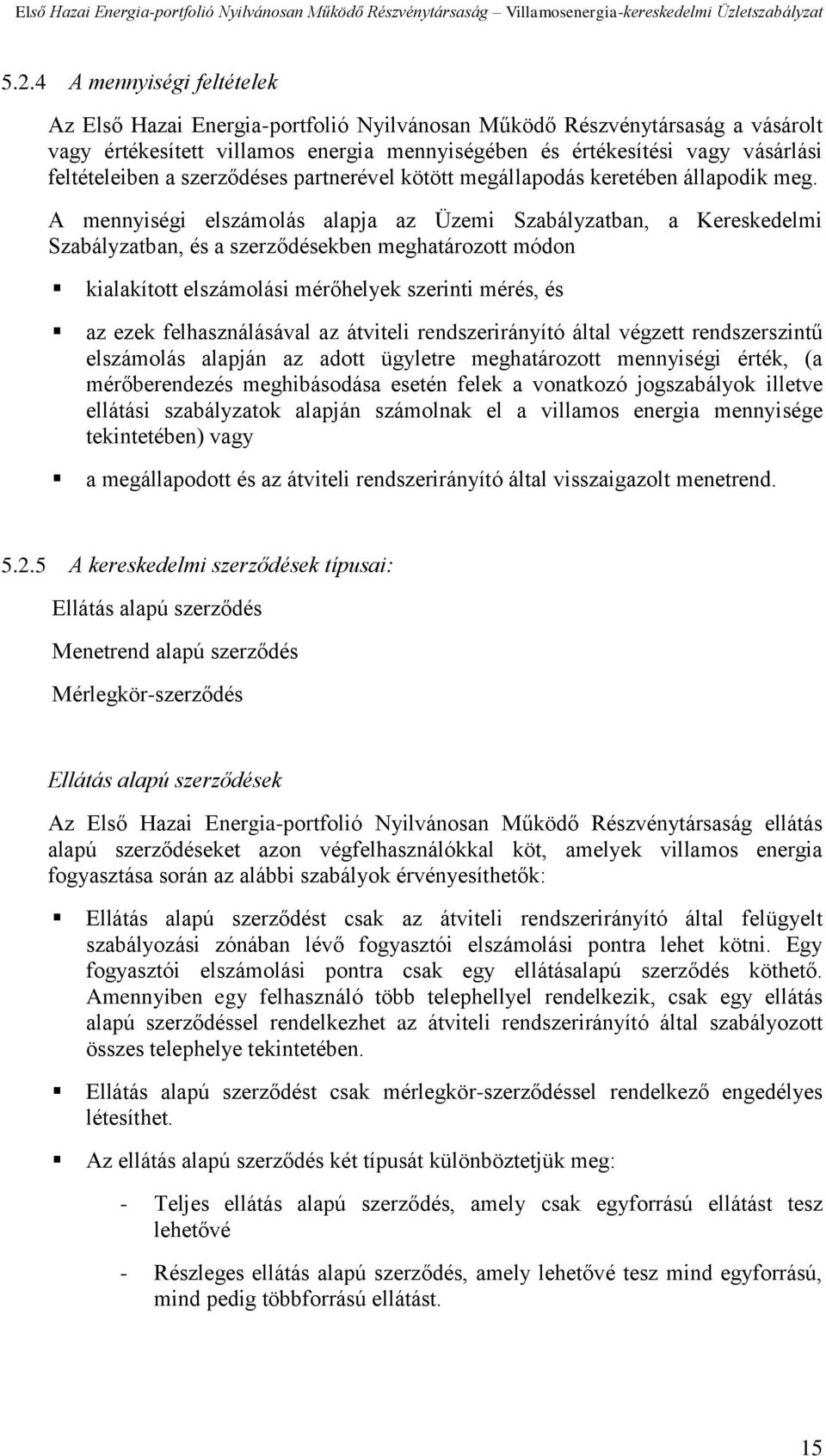 A mennyiségi elszámolás alapja az Üzemi Szabályzatban, a Kereskedelmi Szabályzatban, és a szerződésekben meghatározott módon kialakított elszámolási mérőhelyek szerinti mérés, és az ezek